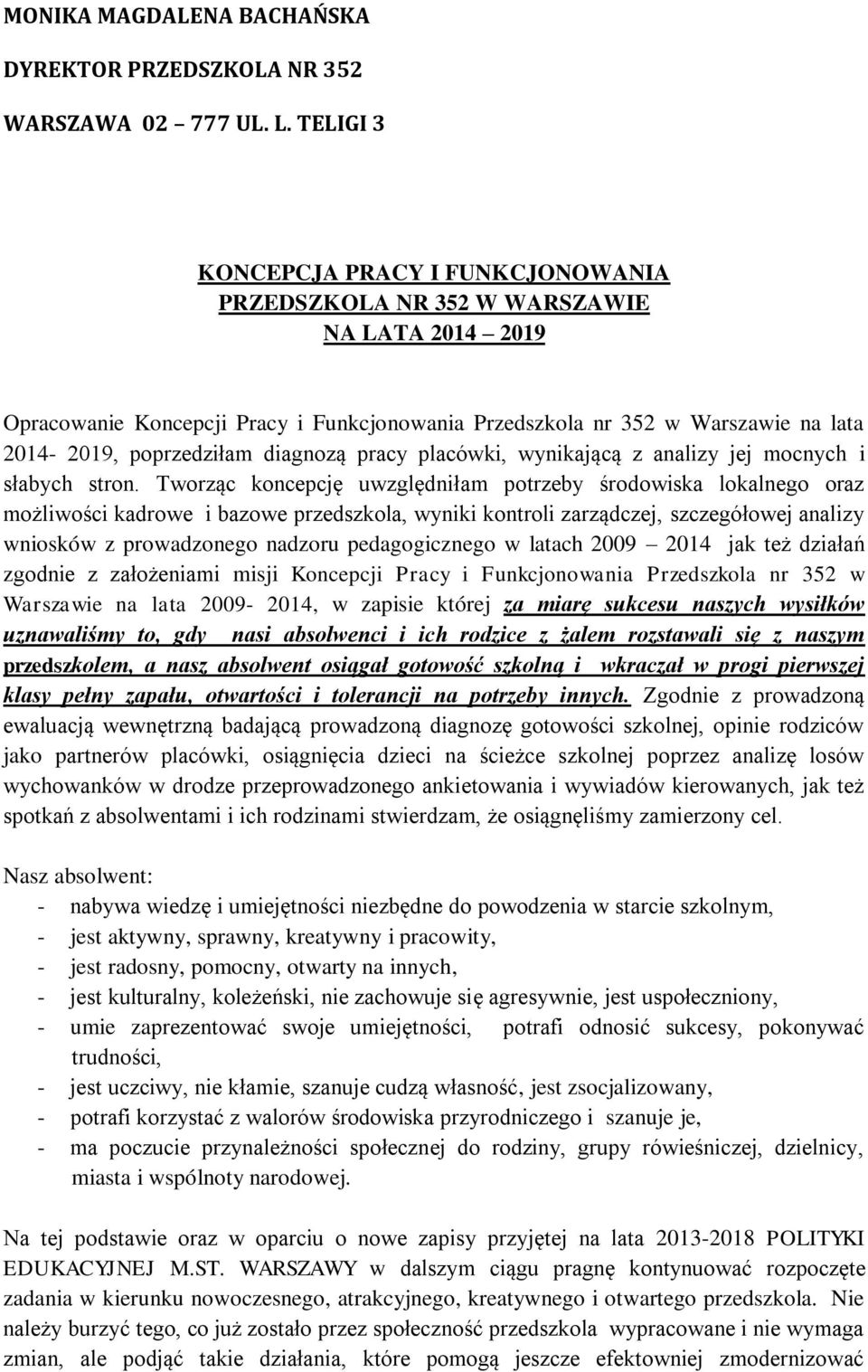 Twrząc kncepcję uwzględniłam ptrzeby śrdwiska lkalneg raz mżliwści kadrwe i bazwe przedszkla, wyniki kntrli zarządczej, szczegółwej analizy wnisków z prwadzneg nadzru pedaggiczneg w latach 2009 2014