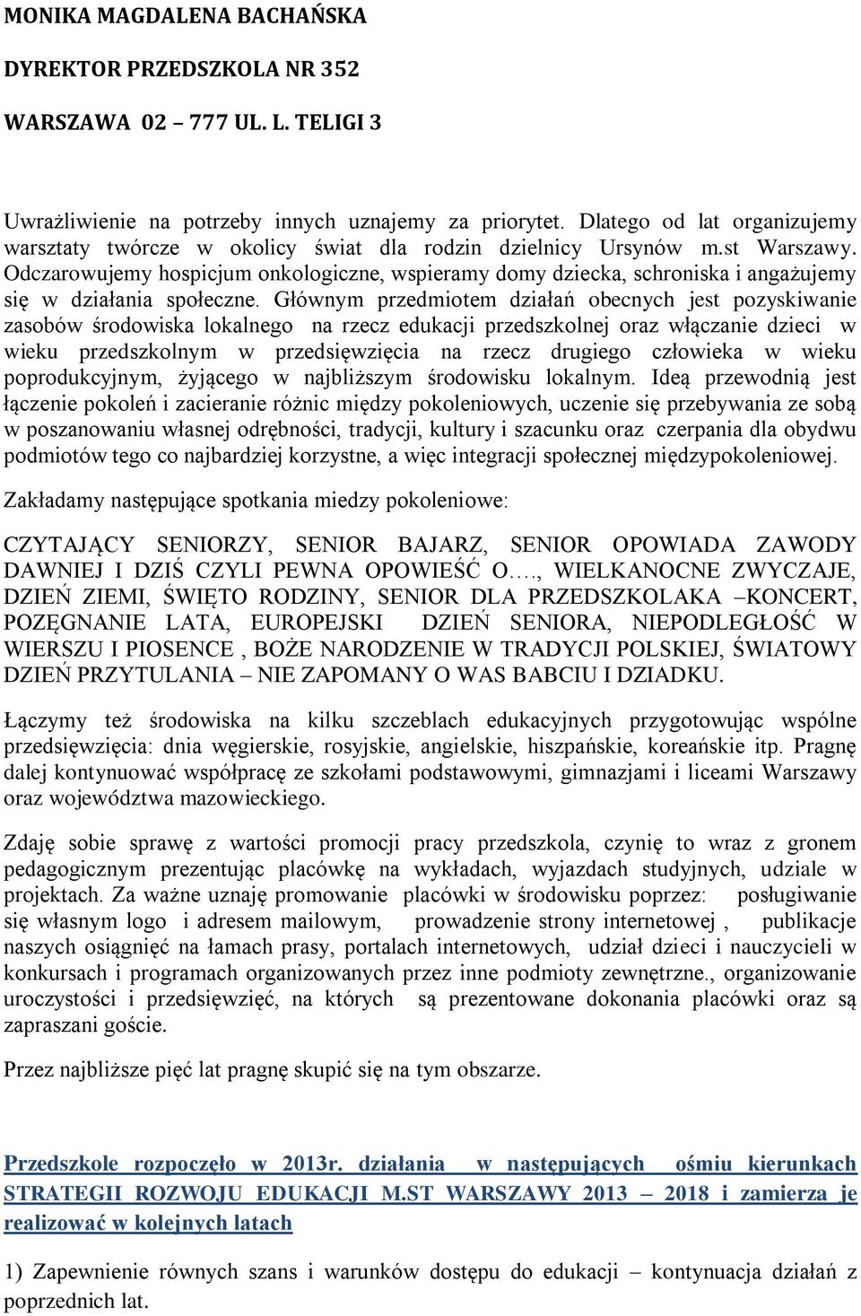 Głównym przedmitem działań becnych jest pzyskiwanie zasbów śrdwiska lkalneg na rzecz edukacji przedszklnej raz włączanie dzieci w wieku przedszklnym w przedsięwzięcia na rzecz drugieg człwieka w