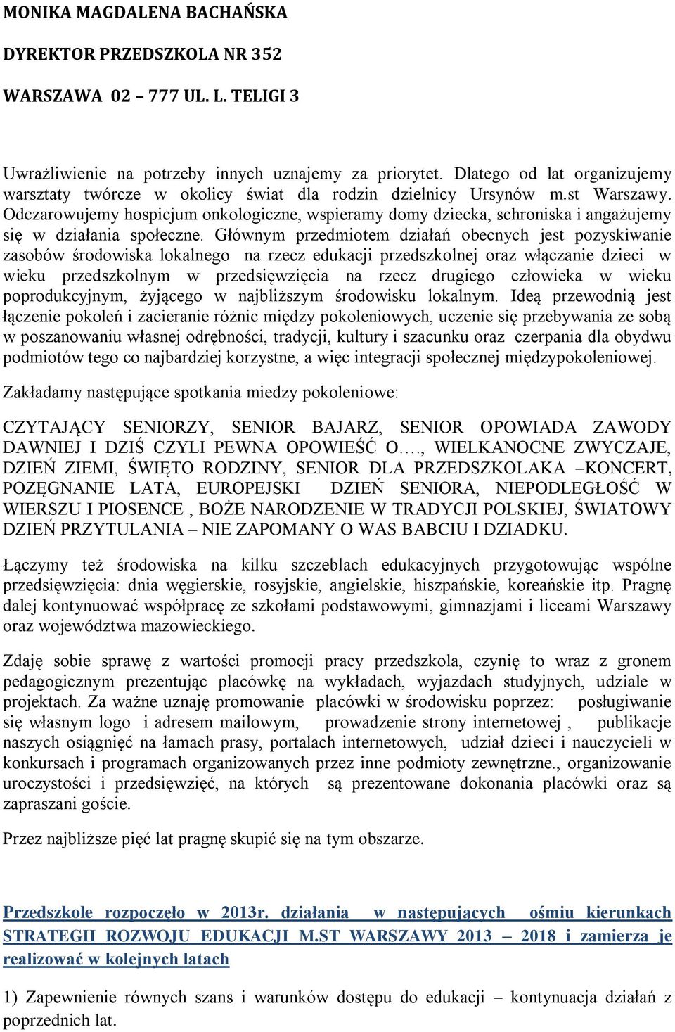 Głównym przedmitem działań becnych jest pzyskiwanie zasbów śrdwiska lkalneg na rzecz edukacji przedszklnej raz włączanie dzieci w wieku przedszklnym w przedsięwzięcia na rzecz drugieg człwieka w