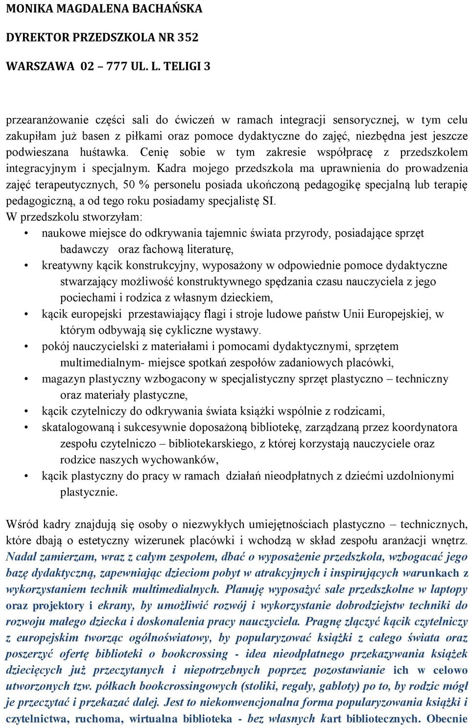 Kadra mjeg przedszkla ma uprawnienia d prwadzenia zajęć terapeutycznych, 50 % persnelu psiada ukńczną pedaggikę specjalną lub terapię pedaggiczną, a d teg rku psiadamy specjalistę SI.