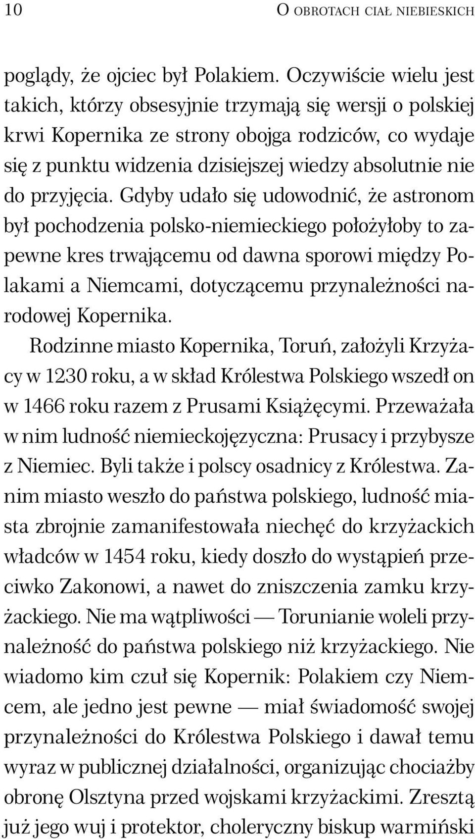 Gdyby udało się udowodnić, że astronom był pochodzenia polsko-niemieckiego położyłoby to zapewne kres trwającemu od dawna sporowi między Polakami a Niemcami, dotyczącemu przynależności narodowej