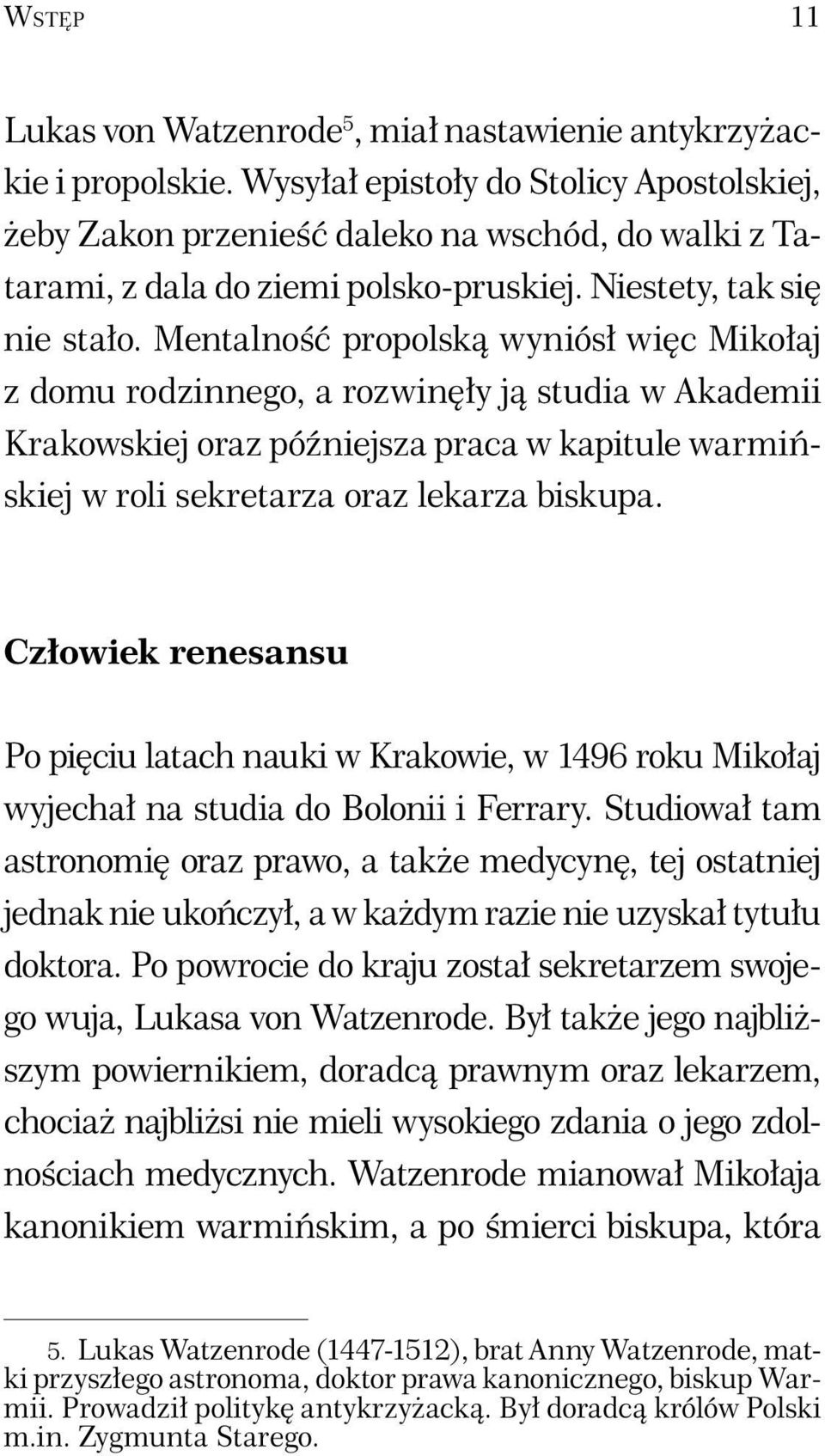 Mentalność propolską wyniósł więc Mikołaj z domu rodzinnego, a rozwinęły ją studia w Akademii Krakowskiej oraz późniejsza praca w kapitule warmińskiej w roli sekretarza oraz lekarza biskupa.