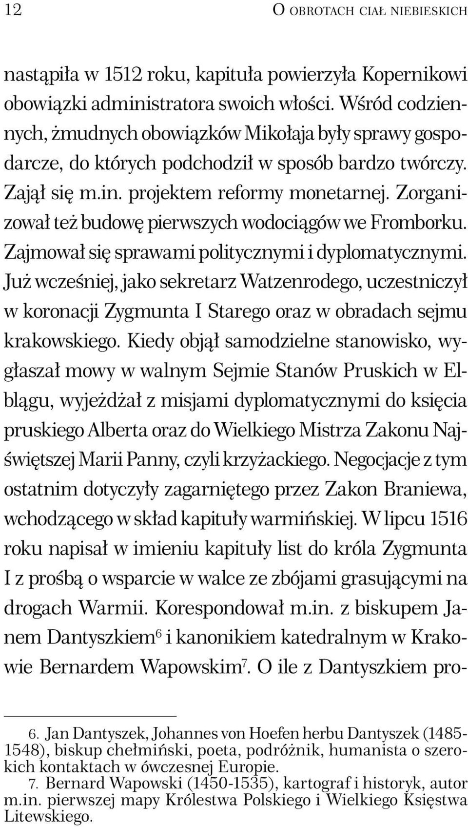 Zorganizował też budowę pierwszych wodociągów we Fromborku. Zajmował się sprawami politycznymi i dyplomatycznymi.