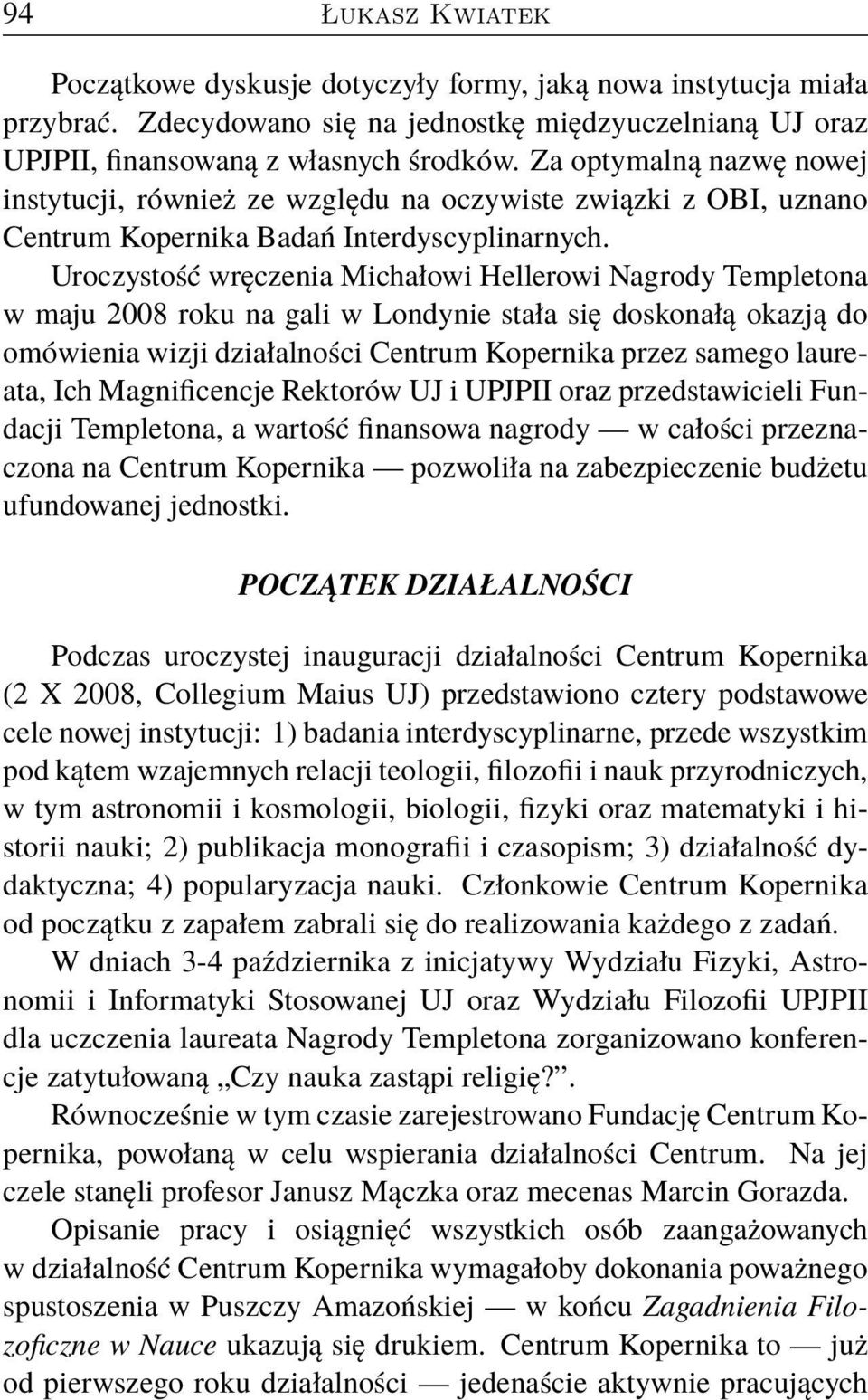 Uroczystość wręczenia Michałowi Hellerowi Nagrody Templetona w maju 2008 roku na gali w Londynie stała się doskonałą okazją do omówienia wizji działalności Centrum Kopernika przez samego laureata,