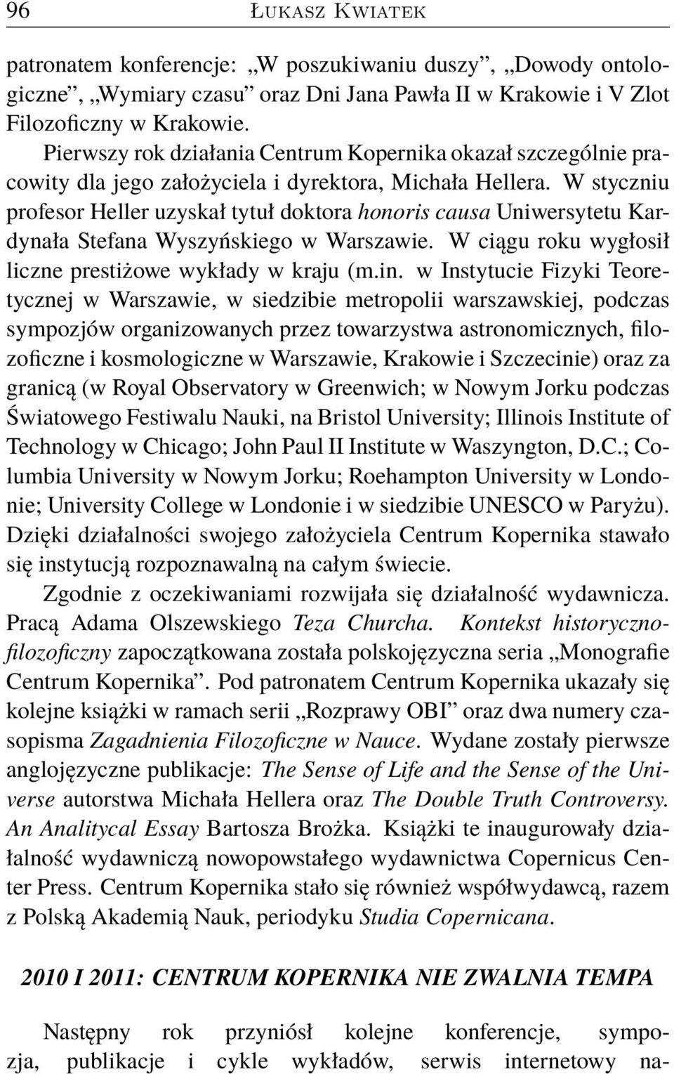 W styczniu profesor Heller uzyskał tytuł doktora honoris causa Uniwersytetu Kardynała Stefana Wyszyńskiego w Warszawie. W ciągu roku wygłosił liczne prestiżowe wykłady w kraju (m.in.