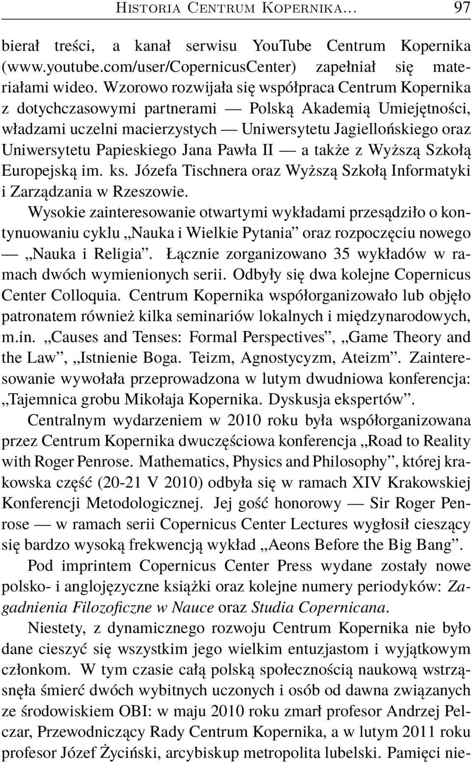 Jana Pawła II a także z Wyższą Szkołą Europejską im. ks. Józefa Tischnera oraz Wyższą Szkołą Informatyki i Zarządzania w Rzeszowie.