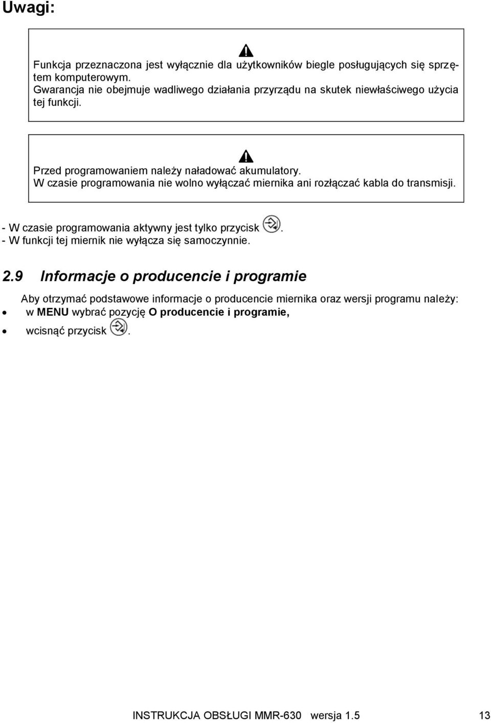 W czasie programowania nie wolno wyłączać miernika ani rozłączać kabla do transmisji. - W czasie programowania aktywny jest tylko przycisk.