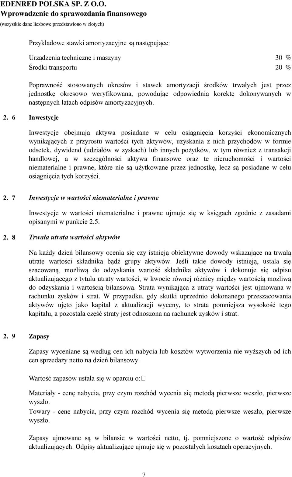 6 Inwestycje Inwestycje obejmują aktywa posiadane w celu osiągnięcia korzyści ekonomicznych wynikających z przyrostu wartości tych aktywów, uzyskania z nich przychodów w formie odsetek, dywidend