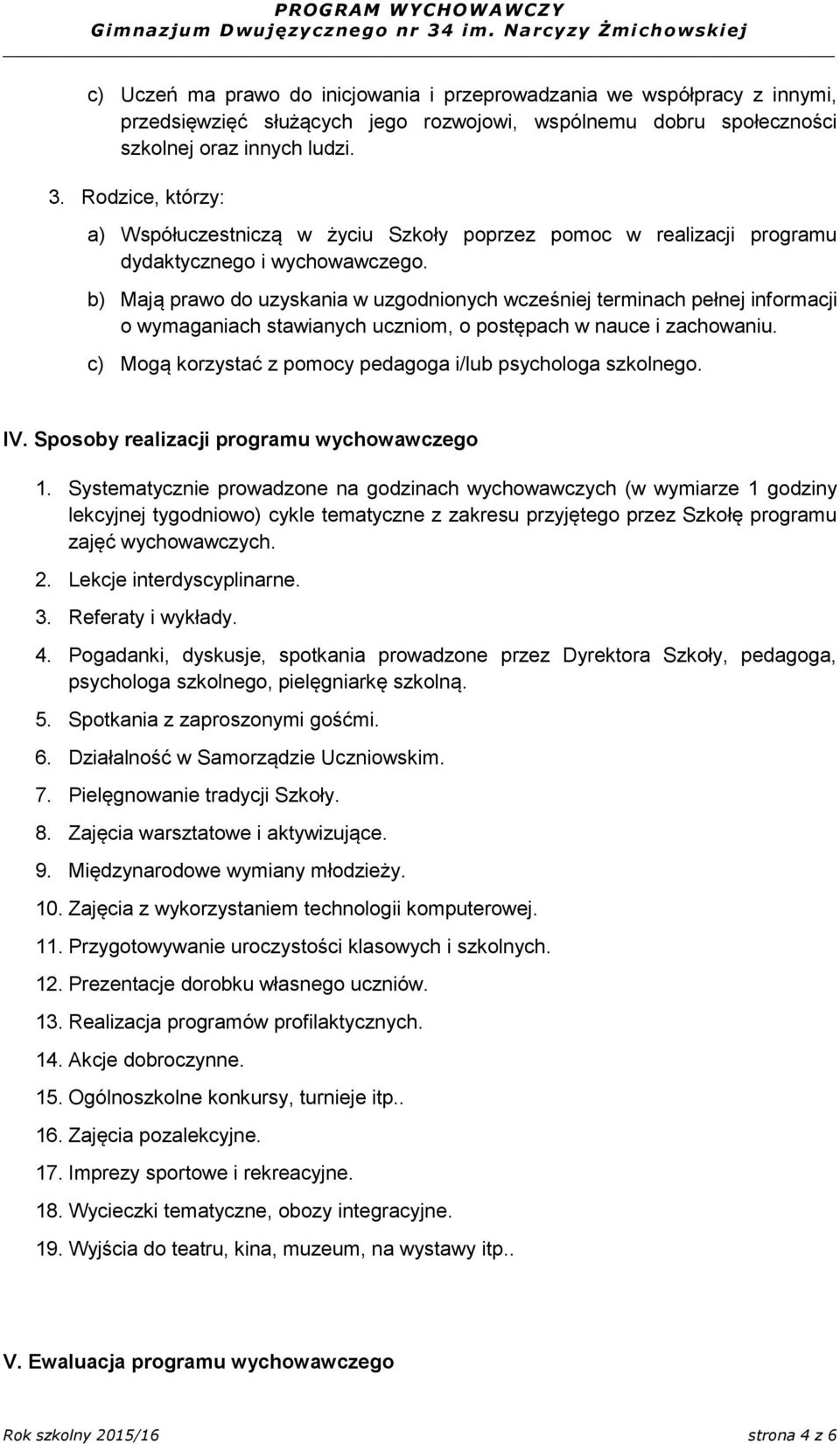 b) Mają prawo do uzyskania w uzgodnionych wcześniej terminach pełnej informacji o wymaganiach stawianych uczniom, o postępach w nauce i zachowaniu.