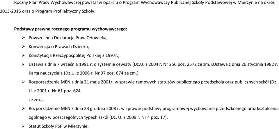 o systemie oświaty (Dz.U. z 2004 r. Nr 256 poz. 2572 ze zm.),ustawa z dnia 26 stycznia 1982 r. Karta nauczyciela (Dz.U. z 2006 r. Nr 97 poz. 674 ze zm.), Rozporządzenie MEN z dnia 21 maja 2001r.