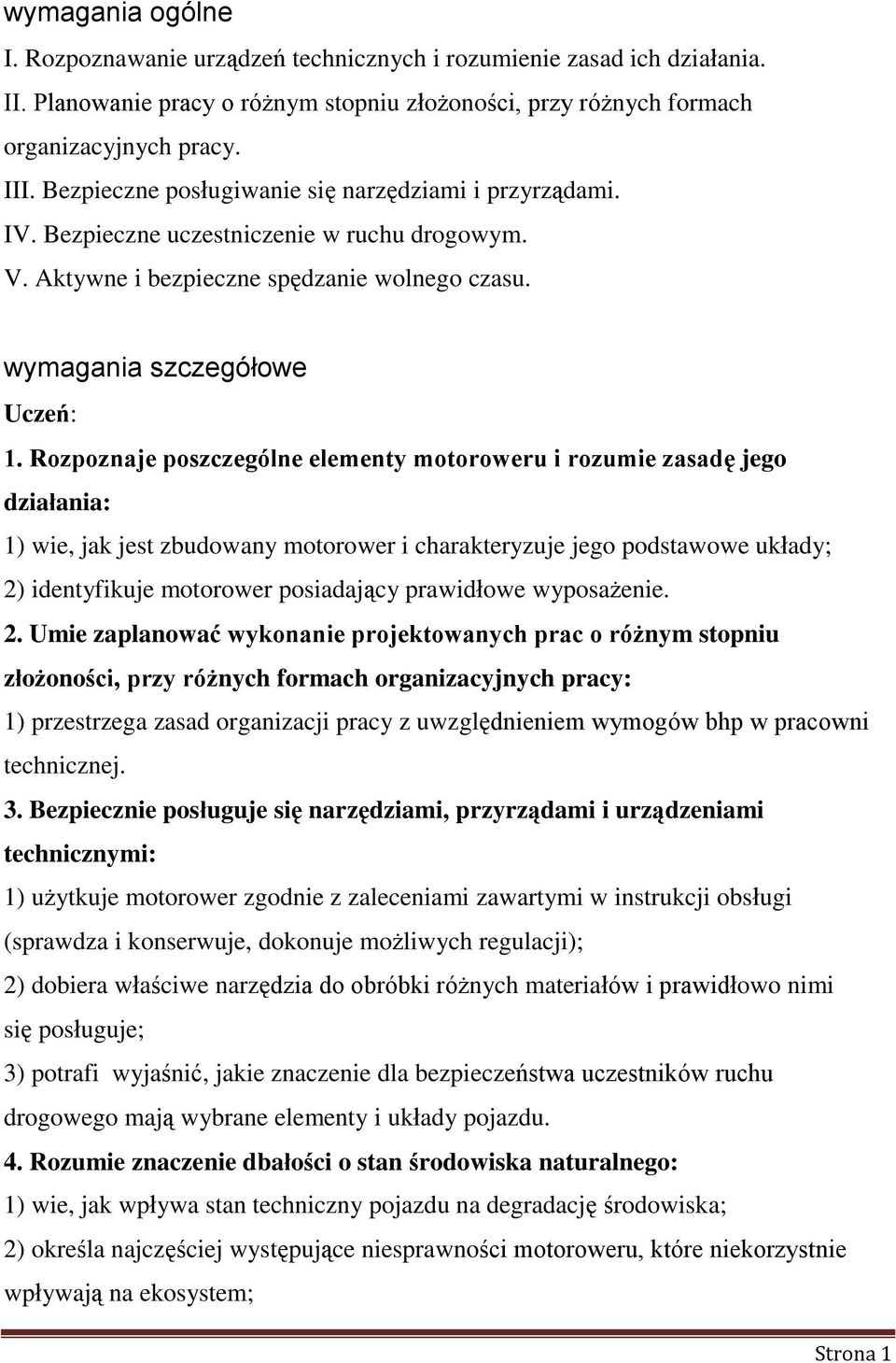 Rozpoznaje poszczególne elementy motoroweru i rozumie zasadę jego działania: 1) wie, jak jest zbudowany motorower i charakteryzuje jego podstawowe układy; 2) identyfikuje motorower posiadający