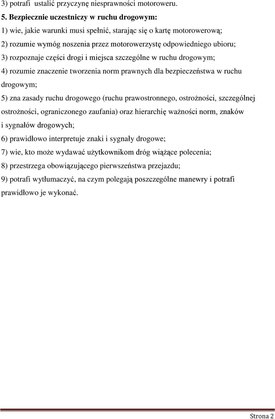 części drogi i miejsca szczególne w ruchu drogowym; 4) rozumie znaczenie tworzenia norm prawnych dla bezpieczeństwa w ruchu drogowym; 5) zna zasady ruchu drogowego (ruchu prawostronnego, ostrożności,