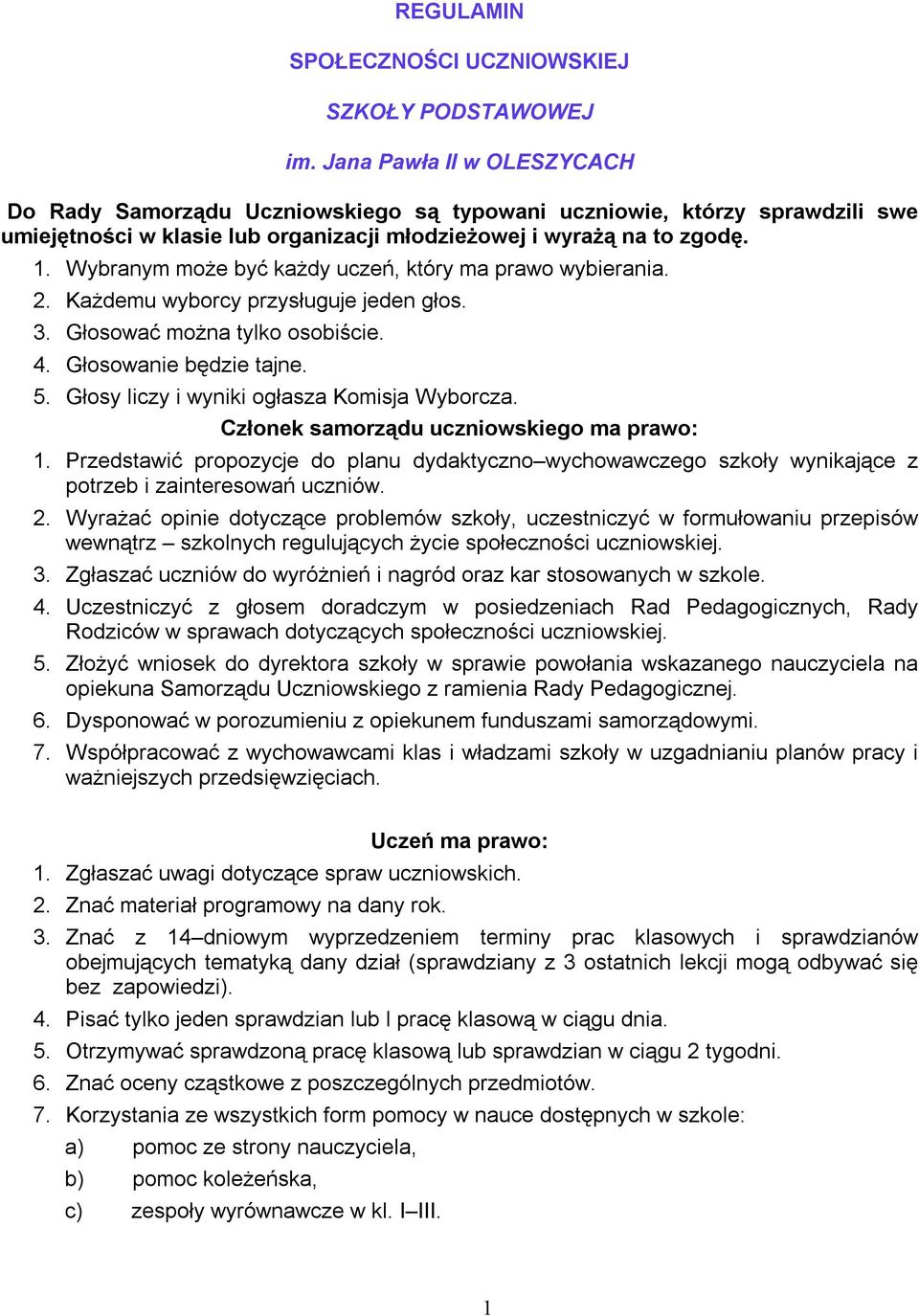 Wybranym może być każdy uczeń, który ma prawo wybierania. 2. Każdemu wyborcy przysługuje jeden głos. 3. Głosować można tylko osobiście. 4. Głosowanie będzie tajne. 5.