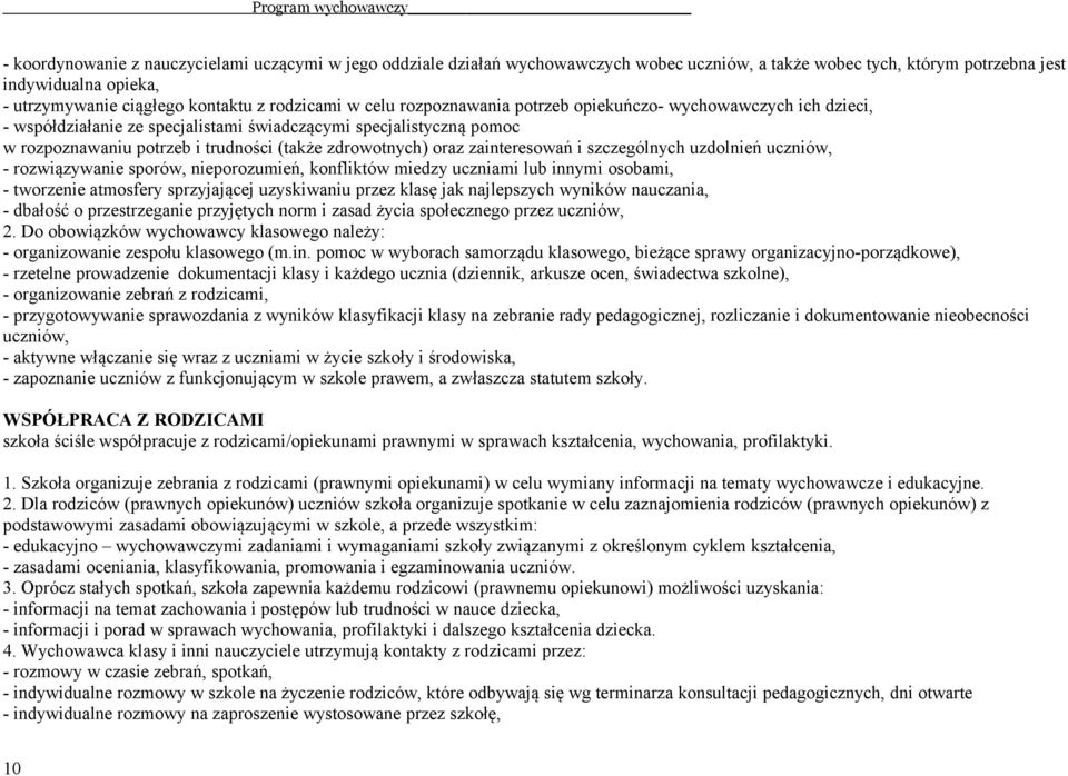 zdrowotnych) oraz zainteresowań i szczególnych uzdolnień uczniów, - rozwiązywanie sporów, nieporozumień, konfliktów miedzy uczniami lub innymi osobami, - tworzenie atmosfery sprzyjającej uzyskiwaniu