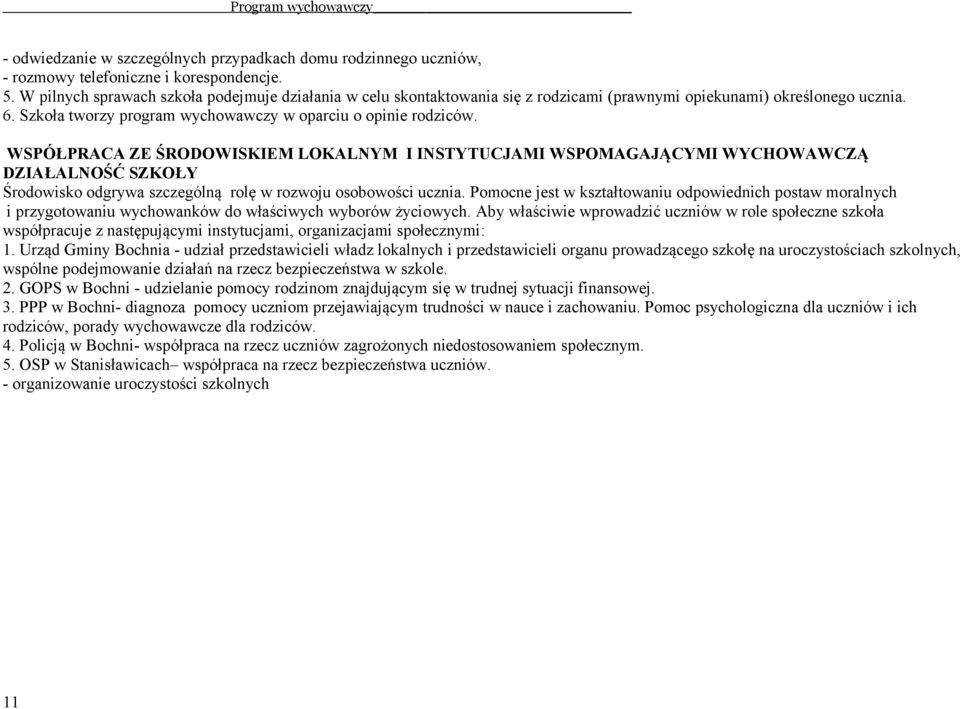 WSPÓŁPRACA ZE ŚRODOWISKIEM LOKALNYM I INSTYTUCJAMI WSPOMAGAJĄCYMI WYCHOWAWCZĄ DZIAŁALNOŚĆ SZKOŁY Środowisko odgrywa szczególną rolę w rozwoju osobowości ucznia.