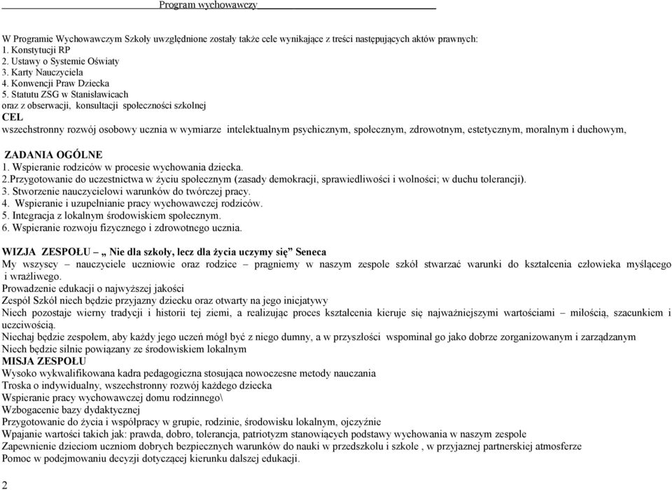 Statutu ZSG w Stanisławicach oraz z obserwacji, konsultacji społeczności szkolnej CEL wszechstronny rozwój osobowy ucznia w wymiarze intelektualnym psychicznym, społecznym, zdrowotnym, estetycznym,