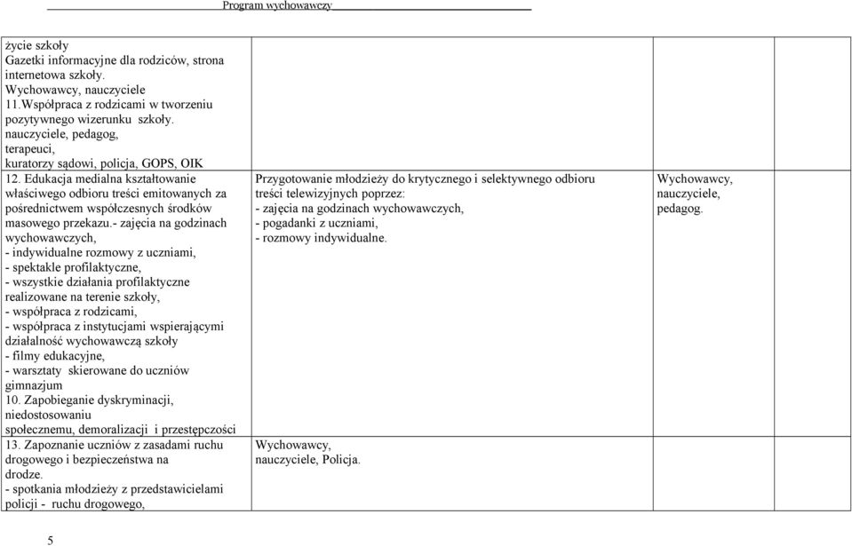 Edukacja medialna kształtowanie właściwego odbioru treści emitowanych za pośrednictwem współczesnych środków masowego przekazu.