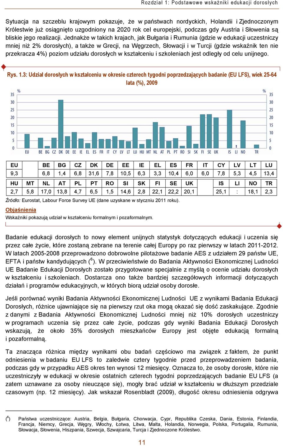 Jednakże w takich krajach, jak Bułgaria i Rumunia (gdzie w edukacji uczestniczy mniej niż 2% dorosłych), a także w Grecji, na Węgrzech, Słowacji i w Turcji (gdzie wskaźnik ten nie przekracza 4%)