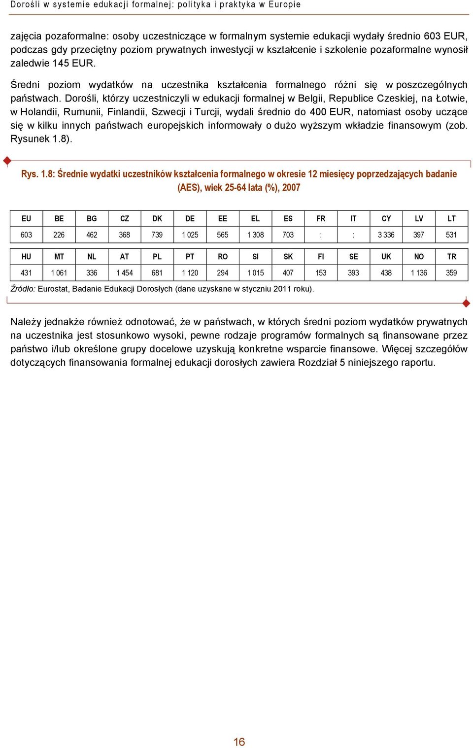 Dorośli, którzy uczestniczyli w edukacji formalnej w Belgii, Republice Czeskiej, na Łotwie, w Holandii, Rumunii, Finlandii, Szwecji i Turcji, wydali średnio do 400 EUR, natomiast osoby uczące się w