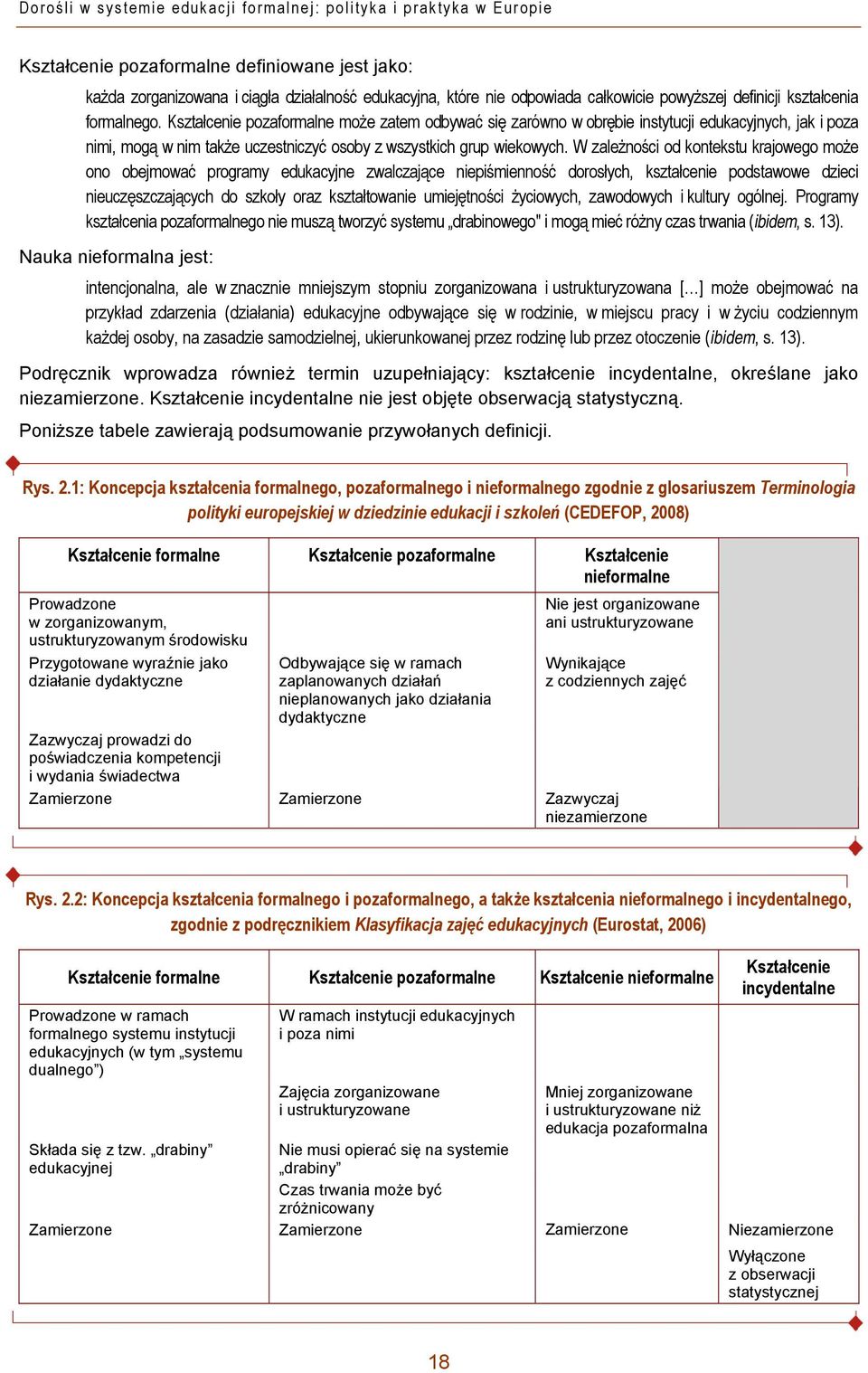 Kształcenie pozaformalne może zatem odbywać się zarówno w obrębie instytucji edukacyjnych, jak i poza nimi, mogą w nim także uczestniczyć osoby z wszystkich grup wiekowych.