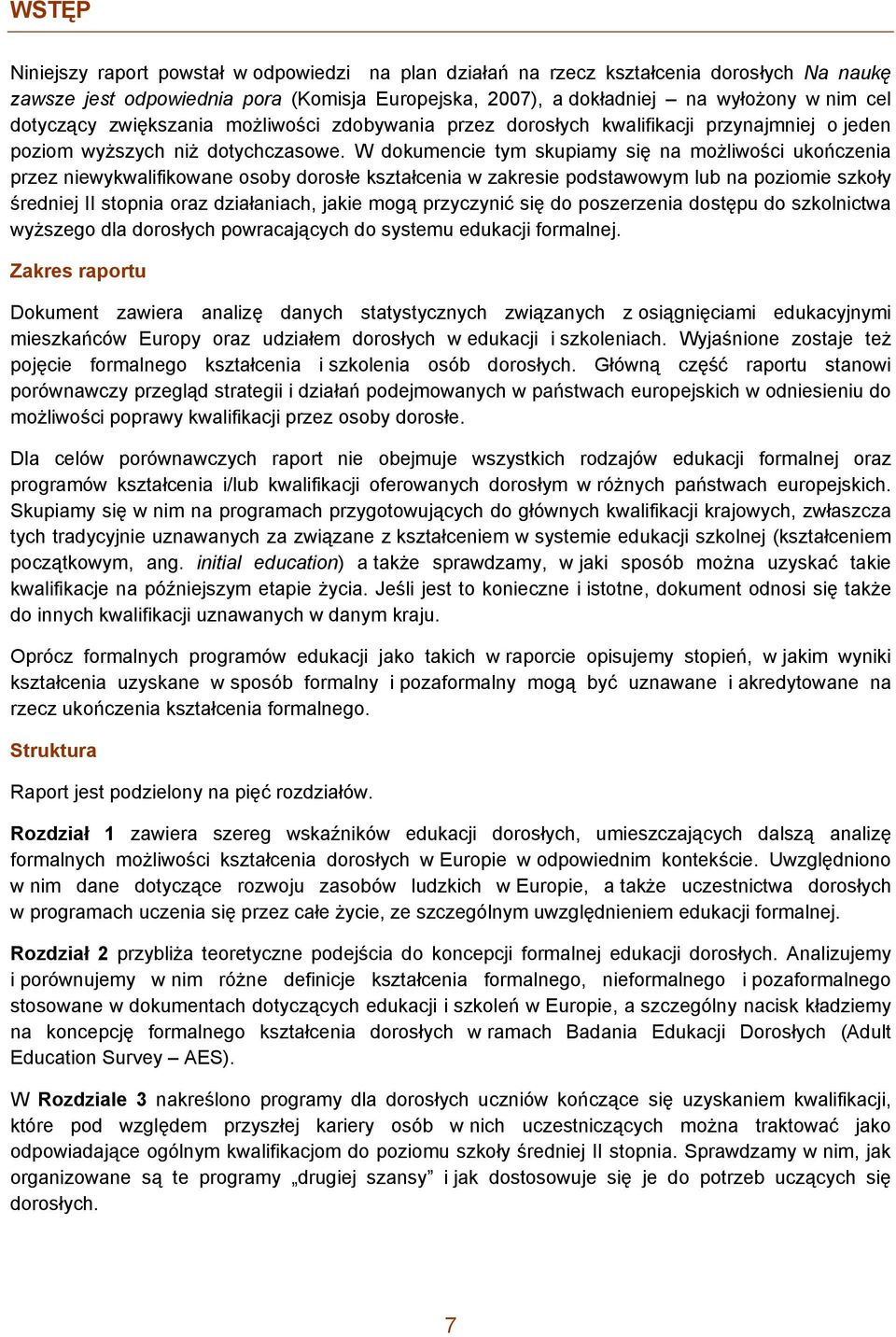 W dokumencie tym skupiamy się na możliwości ukończenia przez niewykwalifikowane osoby dorosłe kształcenia w zakresie podstawowym lub na poziomie szkoły średniej II stopnia oraz działaniach, jakie