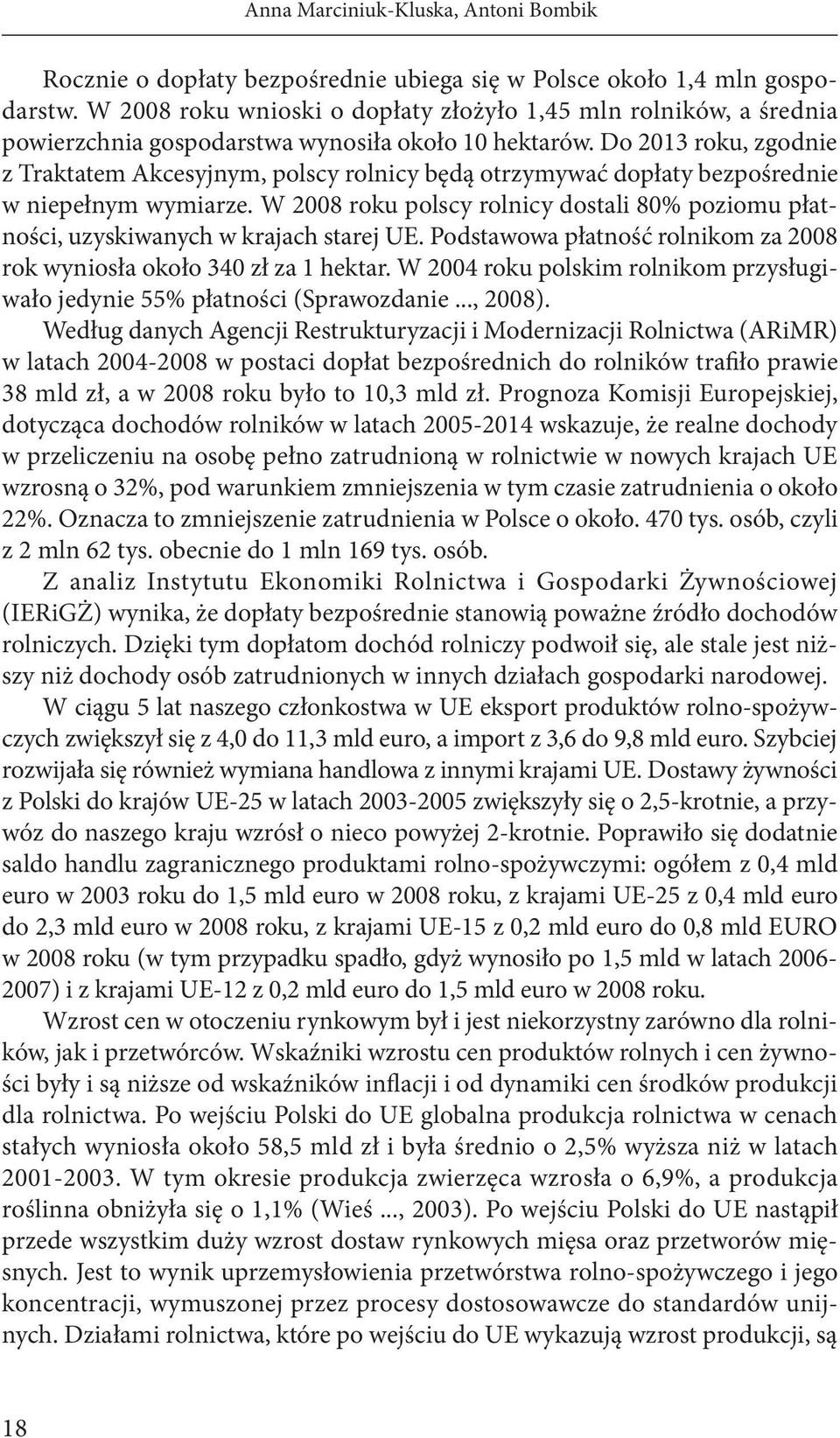 Do 2013 roku, zgodnie z Traktatem Akcesyjnym, polscy rolnicy będą otrzymywać dopłaty bezpośrednie w niepełnym wymiarze.