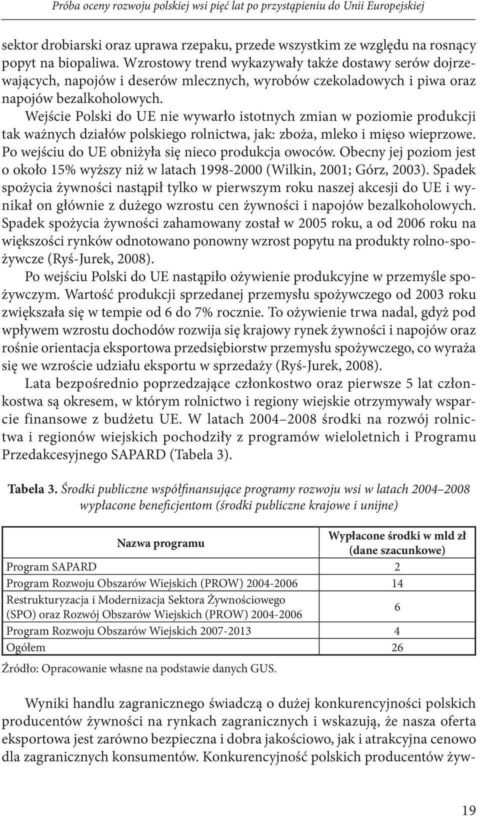 Wejście Polski do UE nie wywarło istotnych zmian w poziomie produkcji tak ważnych działów polskiego rolnictwa, jak: zboża, mleko i mięso wieprzowe.