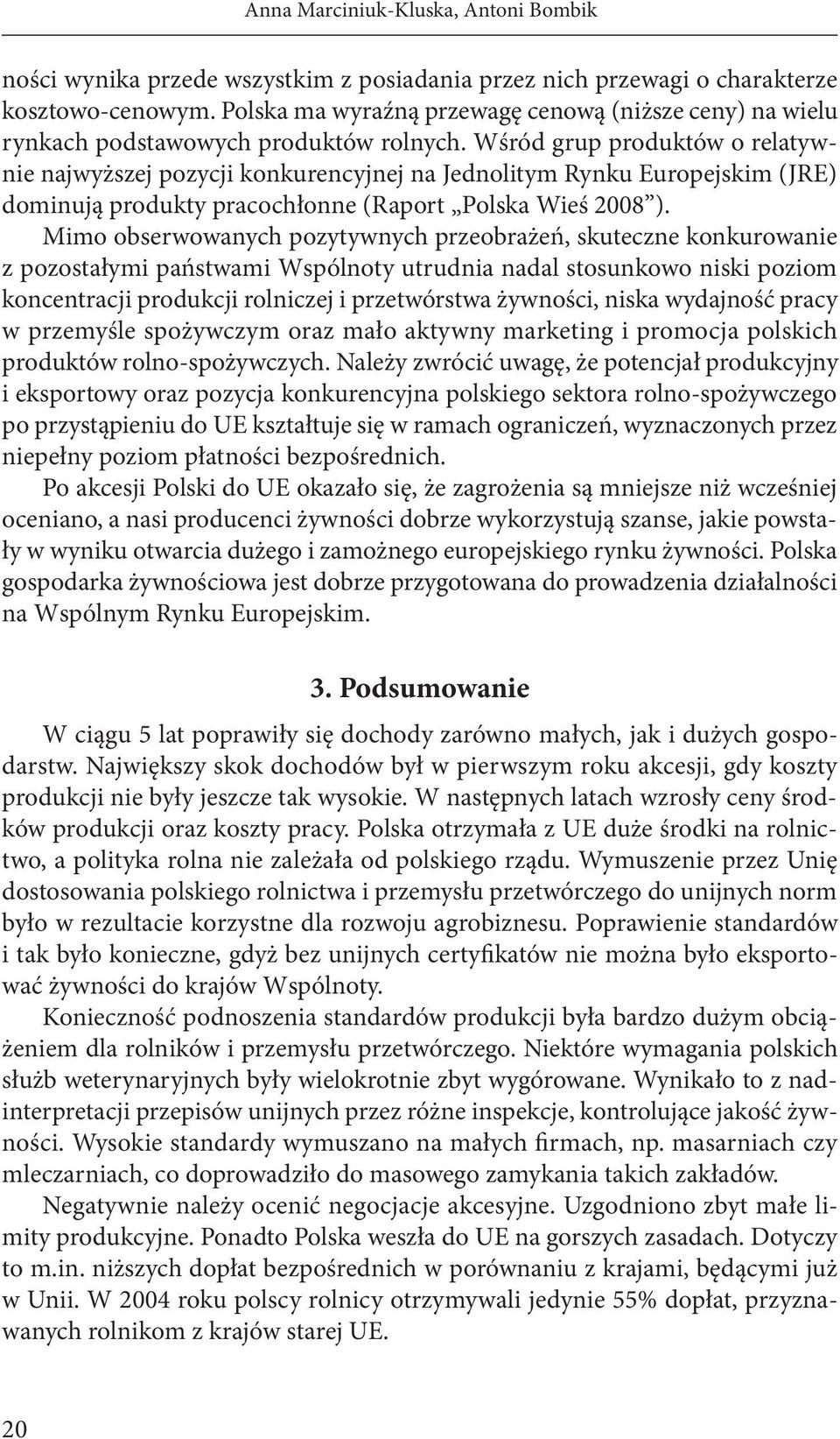 Wśród grup produktów o relatywnie najwyższej pozycji konkurencyjnej na Jednolitym Rynku Europejskim (JRE) dominują produkty pracochłonne (Raport Polska Wieś 2008 ).