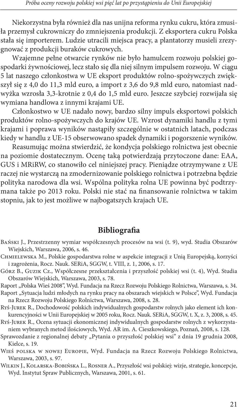 Wzajemne pełne otwarcie rynków nie było hamulcem rozwoju polskiej gospodarki żywnościowej, lecz stało się dla niej silnym impulsem rozwoju.