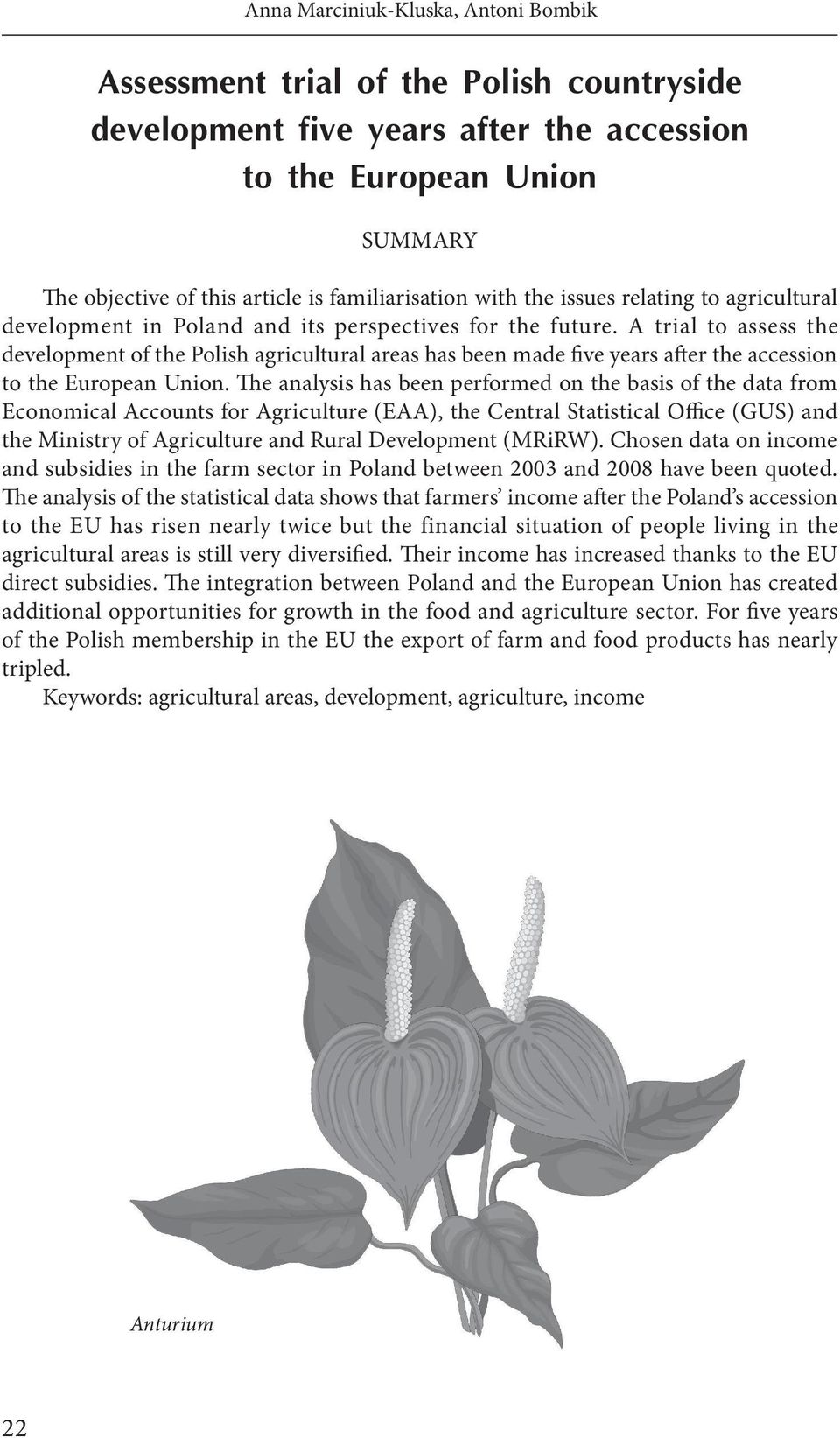 The analysis has been performed on the basis of the data from Economical Accounts for Agriculture (EAA), the Central Statistical Office (GUS) and the Ministry of Agriculture and Rural Development