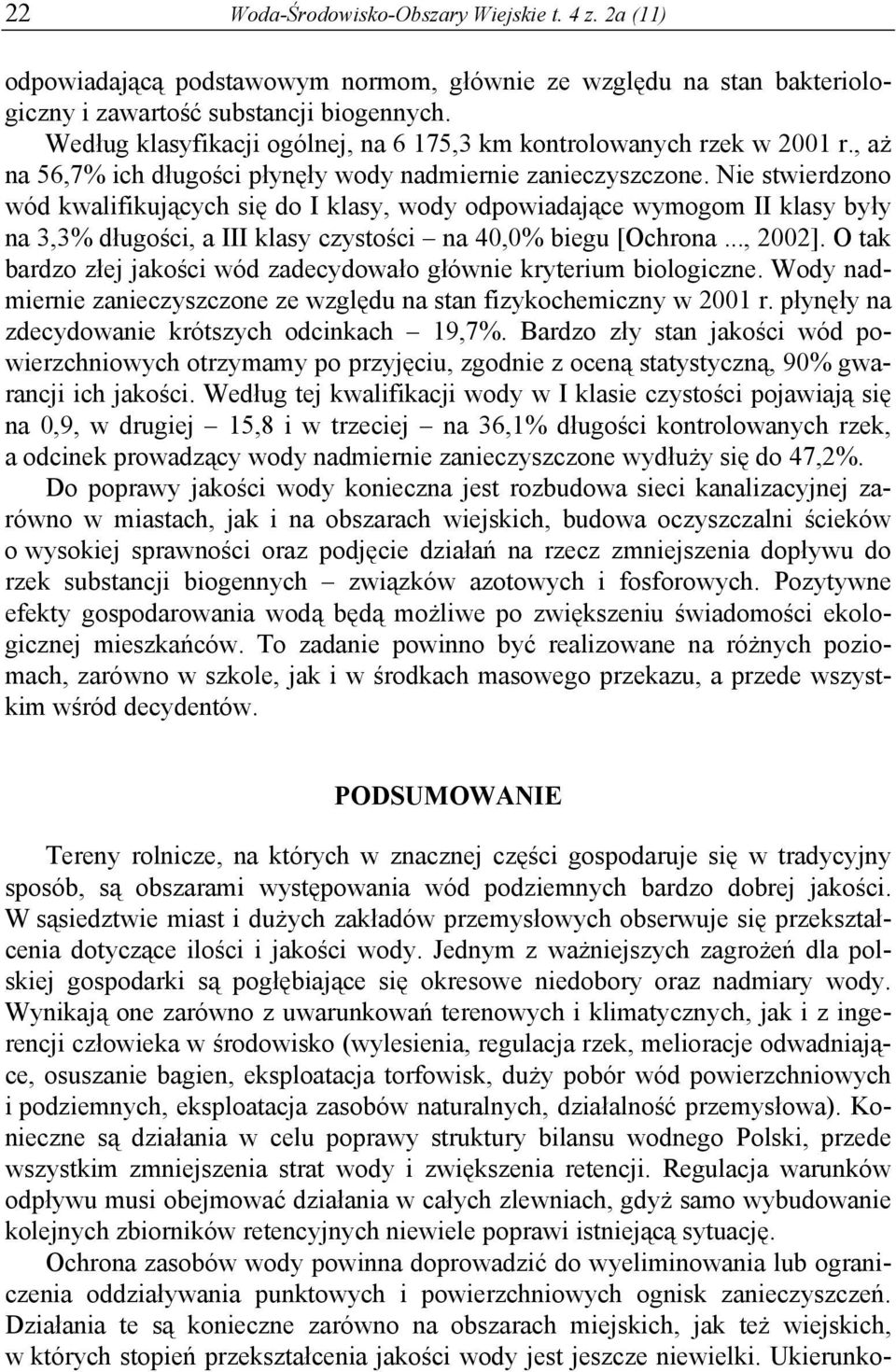 Nie stwierdzono wód kwalifikujących się do I klasy, wody odpowiadające wymogom II klasy były na 3,3% długości, a III klasy czystości na 40,0% biegu [Ochrona..., 2002].