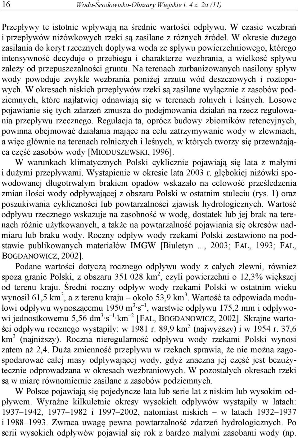 gruntu. Na terenach zurbanizowanych nasilony spływ wody powoduje zwykle wezbrania poniżej zrzutu wód deszczowych i roztopowych.