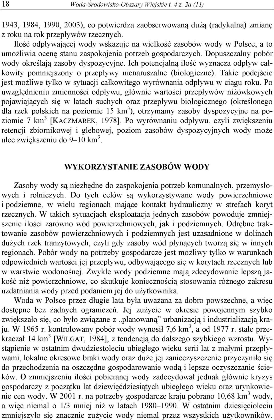 Ich potencjalną ilość wyznacza odpływ całkowity pomniejszony o przepływy nienaruszalne (biologiczne). Takie podejście jest możliwe tylko w sytuacji całkowitego wyrównania odpływu w ciągu roku.