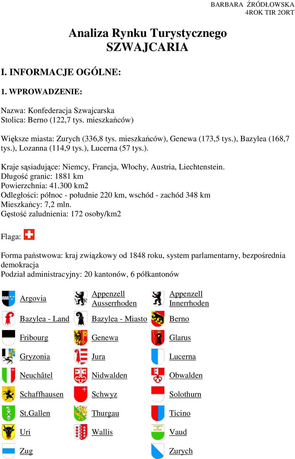 ), Lucerna (57 tys.). Kraje sąsiadujące: Niemcy, Francja, Włochy, Austria, Liechtenstein. Długość granic: 1881 km Powierzchnia: 41.