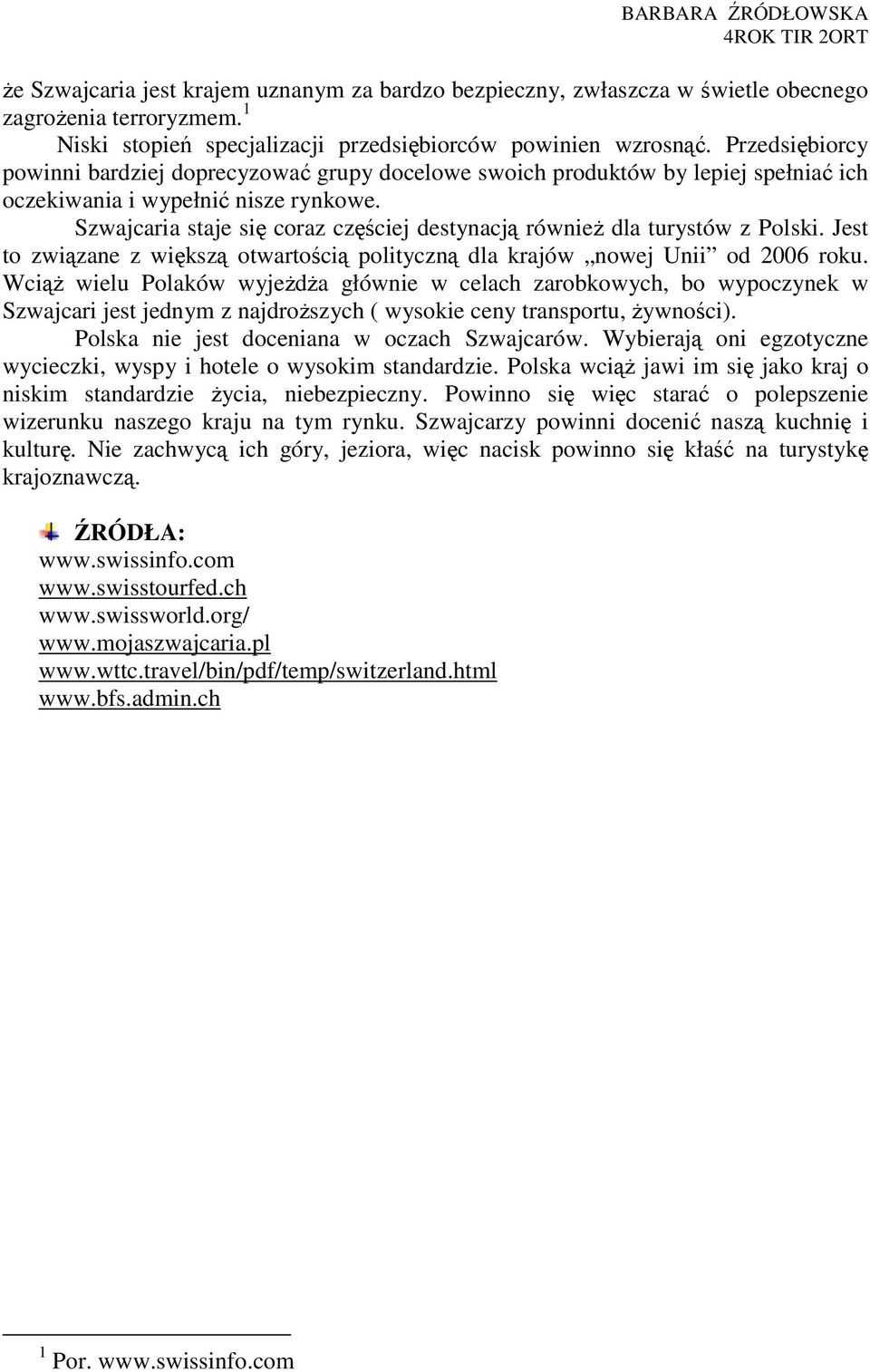 Szwajcaria staje się coraz częściej destynacją równieŝ dla turystów z Polski. Jest to związane z większą otwartością polityczną dla krajów nowej Unii od 2006 roku.