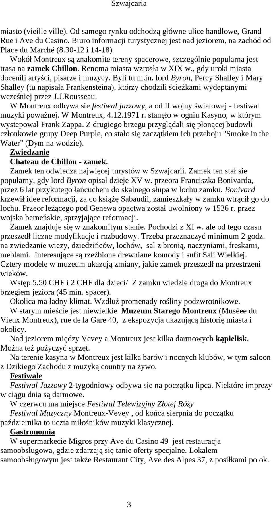 lord Byron, Percy Shalley i Mary Shalley (tu napisała Frankensteina), którzy chodzili ścieżkami wydeptanymi wcześniej przez J.J.Rousseau.