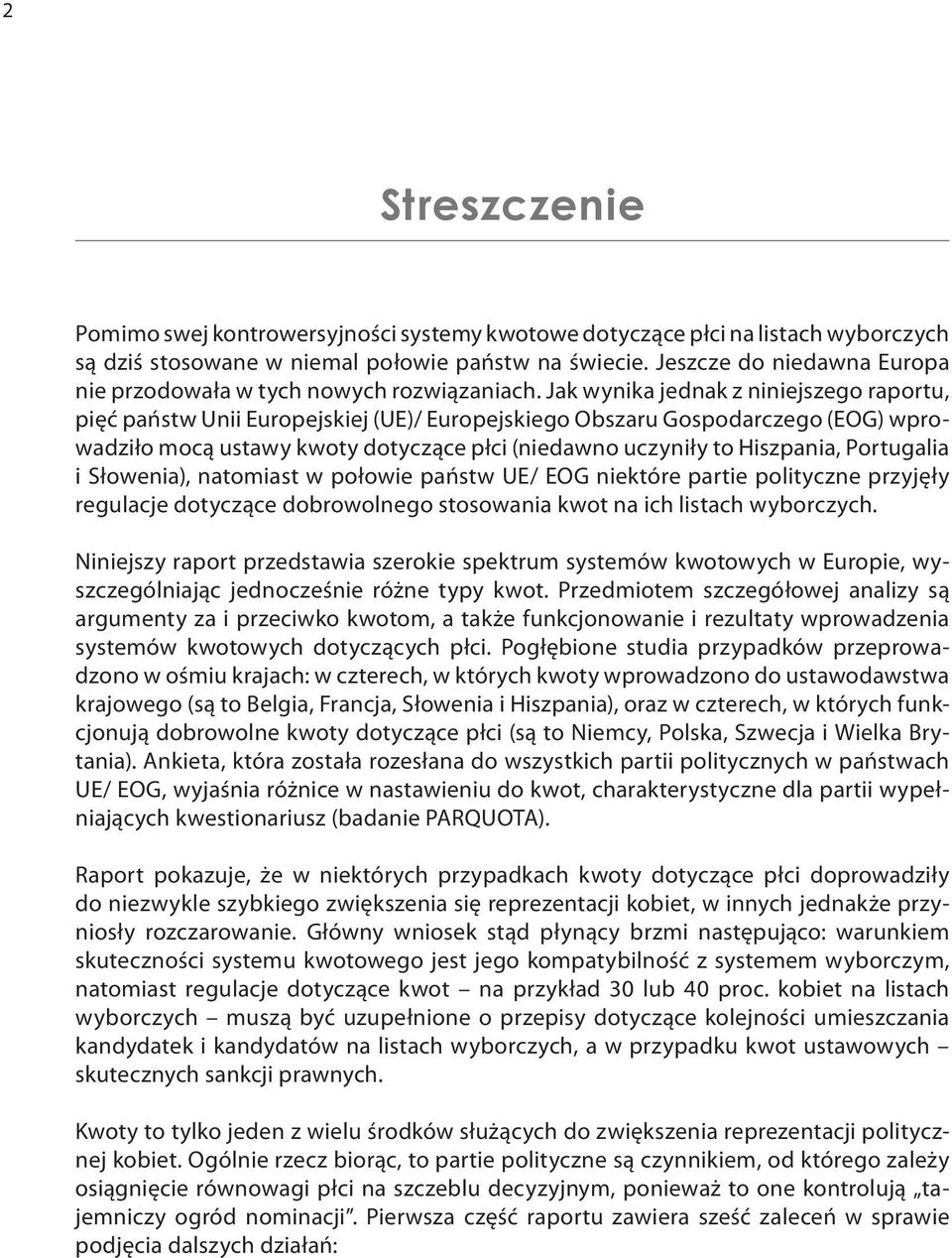 Jak wynika jednak z niniejszego raportu, pięć państw Unii Europejskiej (UE)/ Europejskiego Obszaru Gospodarczego (EOG) wprowadziło mocą ustawy dotyczące płci (niedawno uczyniły to Hiszpania,