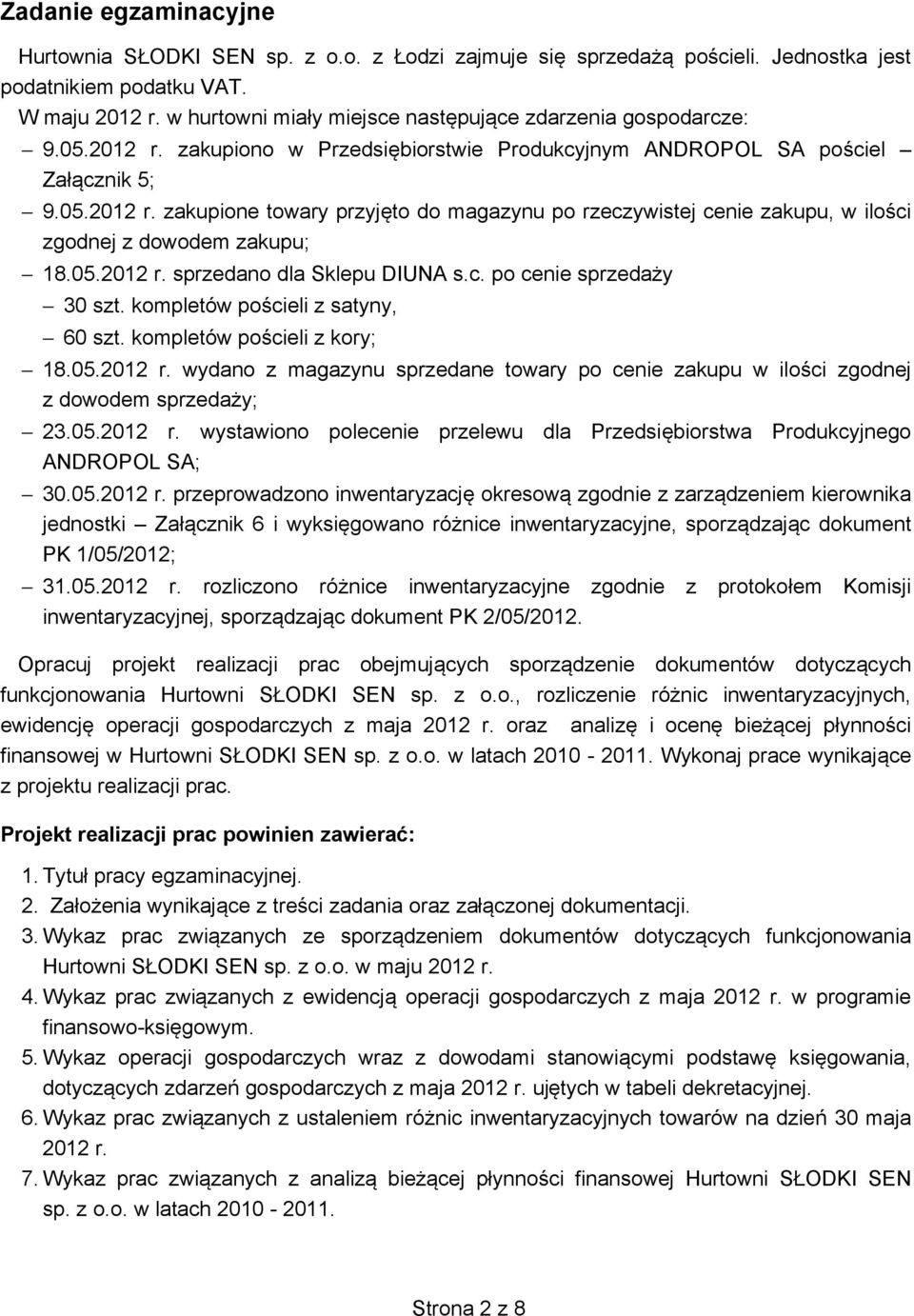 05.2012 r. sprzedano dla Sklepu DIUNA s.c. po cenie sprzeda y 30 szt. kompletów po cieli z satyny, 60 szt. kompletów po cieli z kory; 18.05.2012 r. wydano z magazynu sprzedane towary po cenie zakupu w ilo ci zgodnej z dowodem sprzeda y; 23.