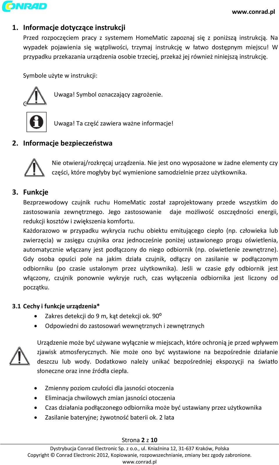 Symbole użyte w instrukcji: G Uwaga! Symbol oznaczający zagrożenie. Uwaga! Ta część zawiera ważne informacje! 2. Informacje bezpieczeństwa Nie otwieraj/rozkręcaj urządzenia.