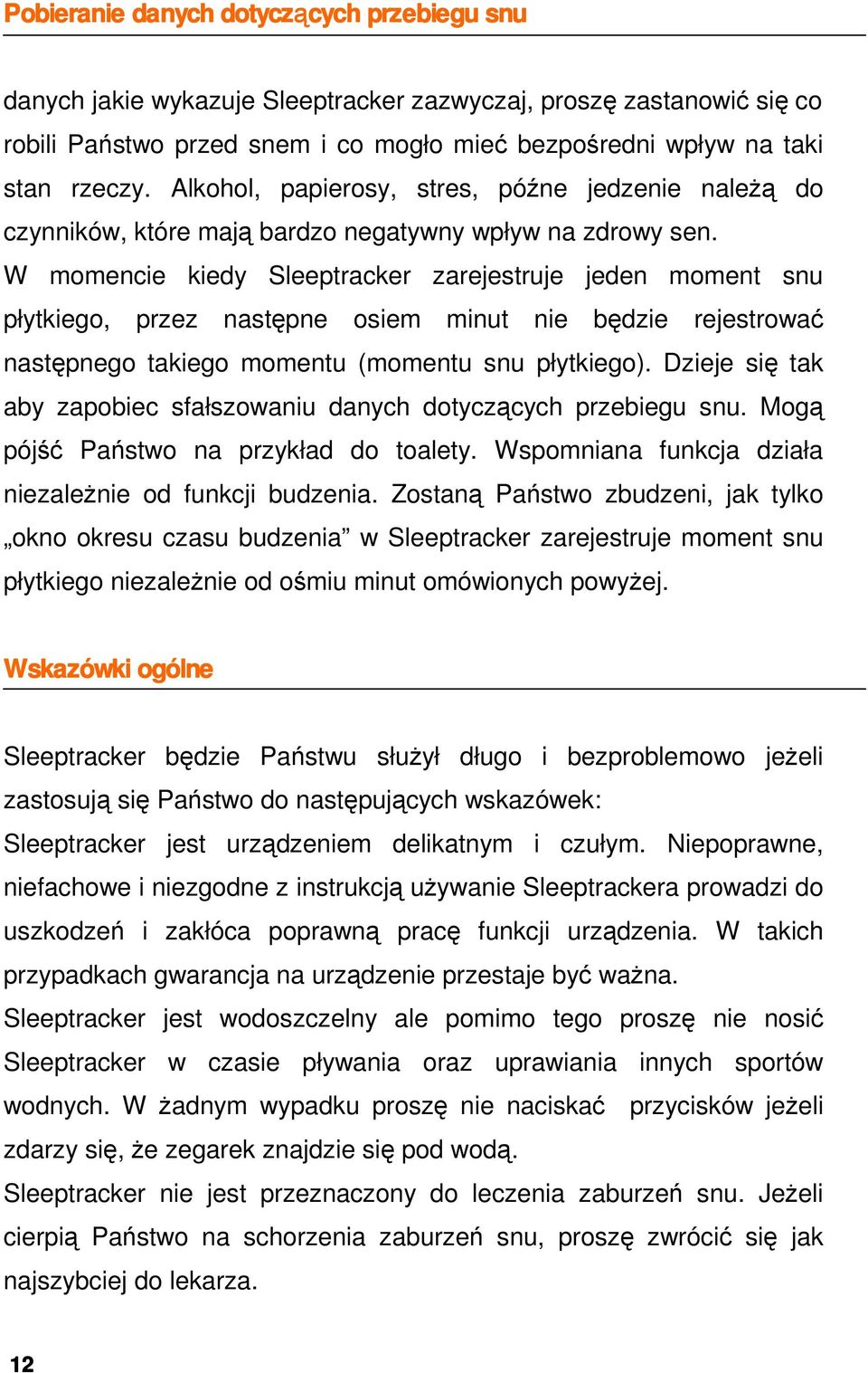 W momencie kiedy Sleeptracker zarejestruje jeden moment snu płytkiego, przez następne osiem minut nie będzie rejestrować następnego takiego momentu (momentu snu płytkiego).