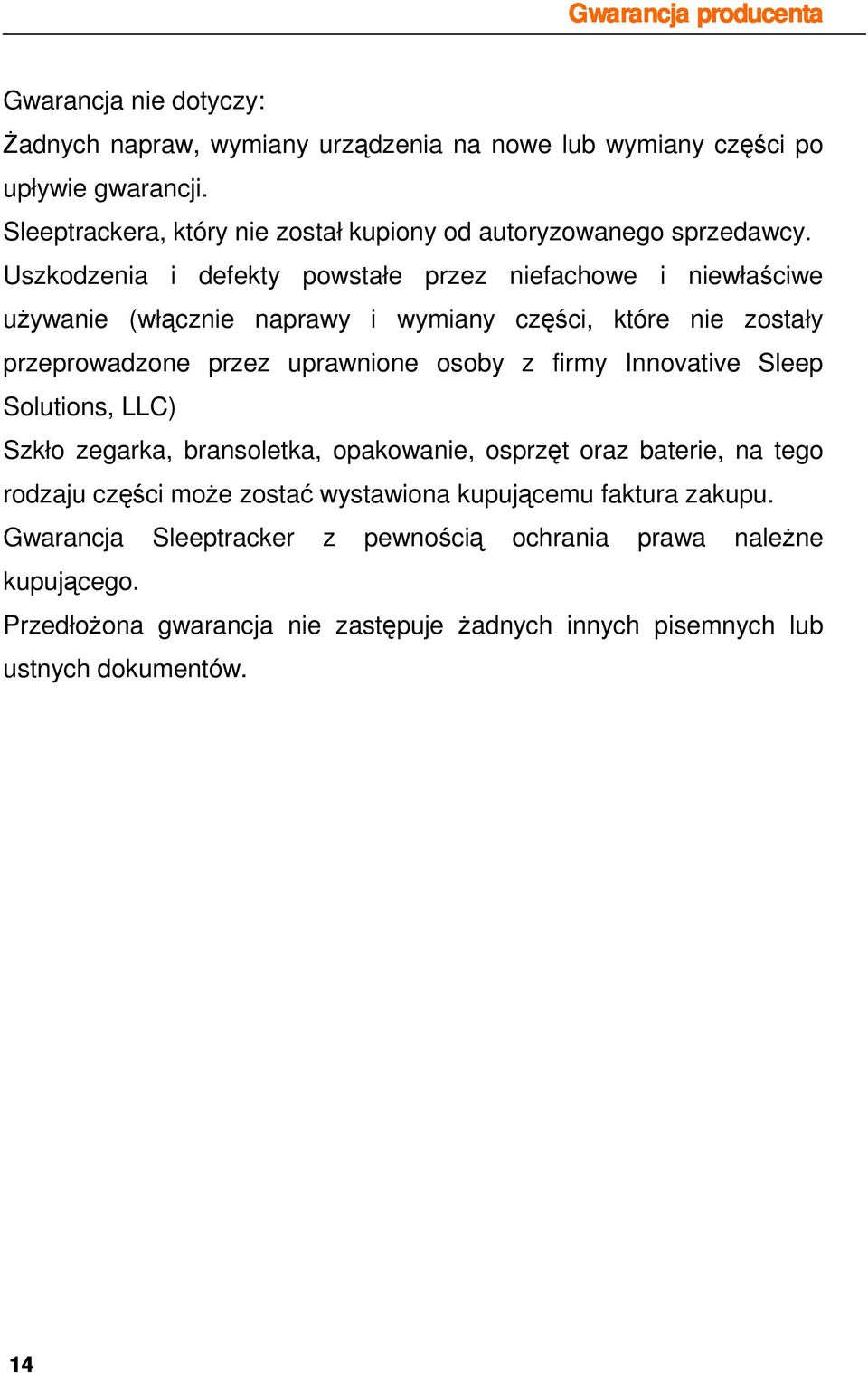 Uszkodzenia i defekty powstałe przez niefachowe i niewłaściwe uŝywanie (włącznie naprawy i wymiany części, które nie zostały przeprowadzone przez uprawnione osoby z firmy