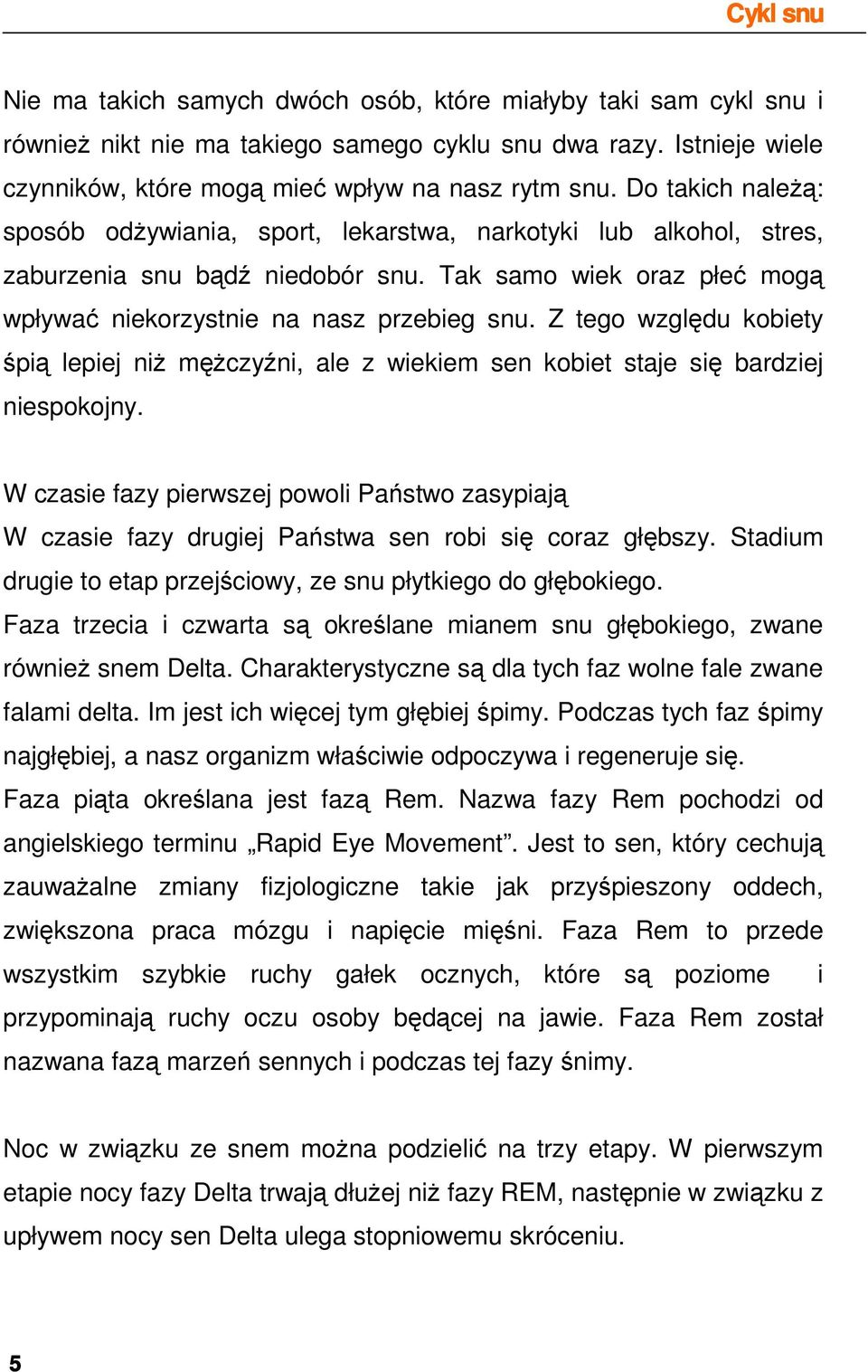 Z tego względu kobiety śpią lepiej niŝ męŝczyźni, ale z wiekiem sen kobiet staje się bardziej niespokojny.