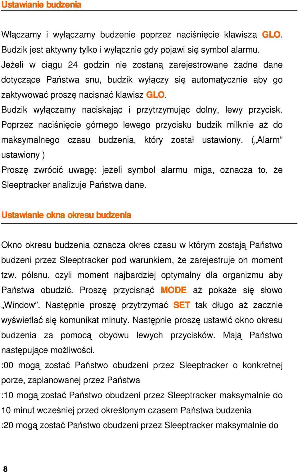 Budzik wyłączamy naciskając i przytrzymując dolny, lewy przycisk. Poprzez naciśnięcie górnego lewego przycisku budzik milknie aŝ do maksymalnego czasu budzenia, który został ustawiony.