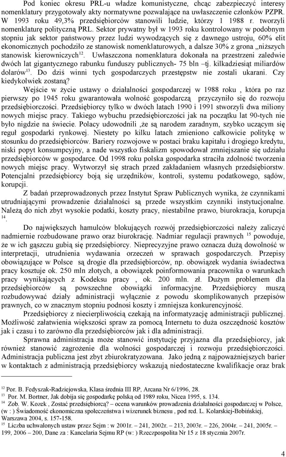 Sektor prywatny był w 1993 roku kontrolowany w podobnym stopniu jak sektor państwowy przez ludzi wywodzących się z dawnego ustroju, 60% elit ekonomicznych pochodziło ze stanowisk nomenklaturowych, a