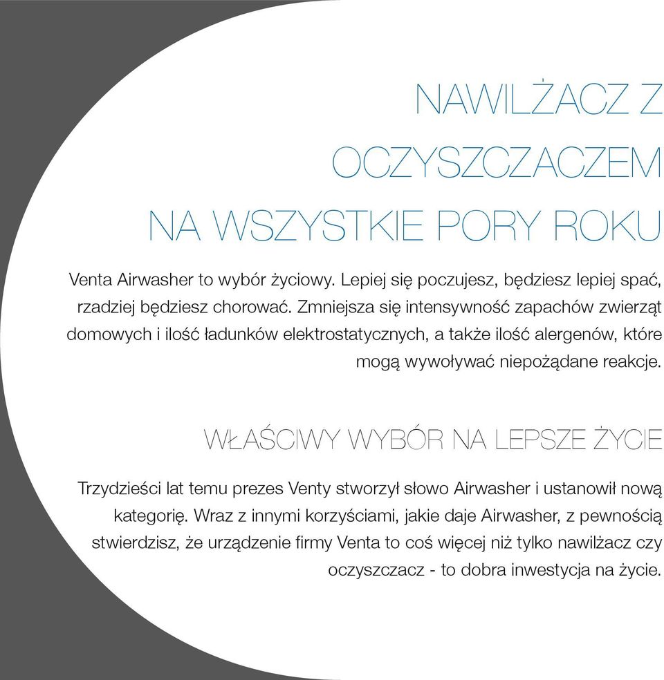 Zmniejsza się intensywność zapachów zwierząt domowych i ilość ładunków elektrostatycznych, a także ilość alergenów, które mogą wywoływać niepożądane