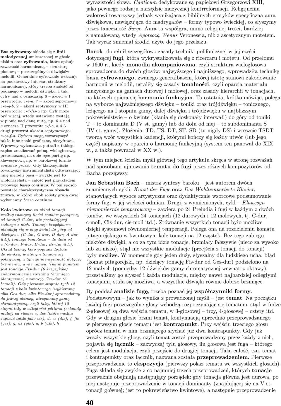 I tak, cyfrynadcoznaczają:6 akordwi przewrocie: c-e-a, 7 akord septymowy: c-e-g-b,2 akordseptymowywiii przewrocie: c-d-fis-a itp. Cyfr może być więcej, wtedy ustawione zostają wpionienaddanąnutą,np.