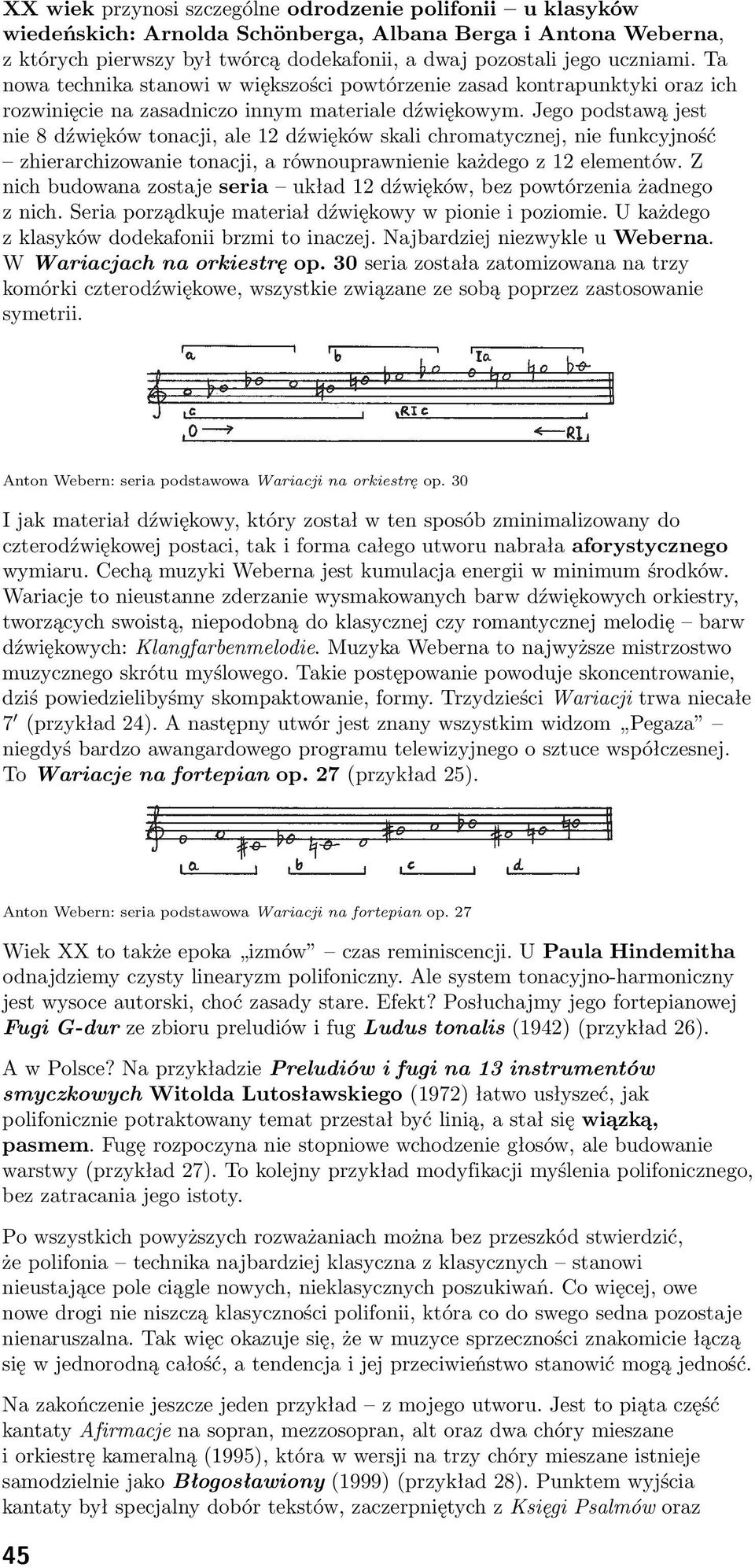 Jego podstawą jest nie 8 dźwięków tonacji, ale 12 dźwięków skali chromatycznej, nie funkcyjność zhierarchizowanie tonacji, a równouprawnienie każdego z 12 elementów.