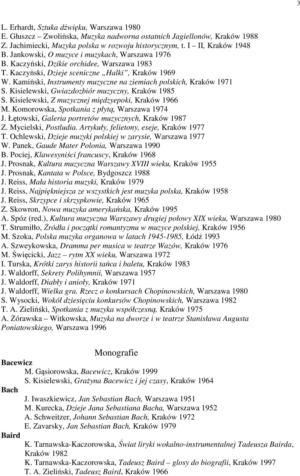 Kamiński, Instrumenty muzyczne na ziemiach polskich, Kraków 1971 S. Kisielewski, Gwiazdozbiór muzyczny, Kraków 1985 S. Kisielewski, Z muzycznej międzyepoki, Kraków 1966 M.