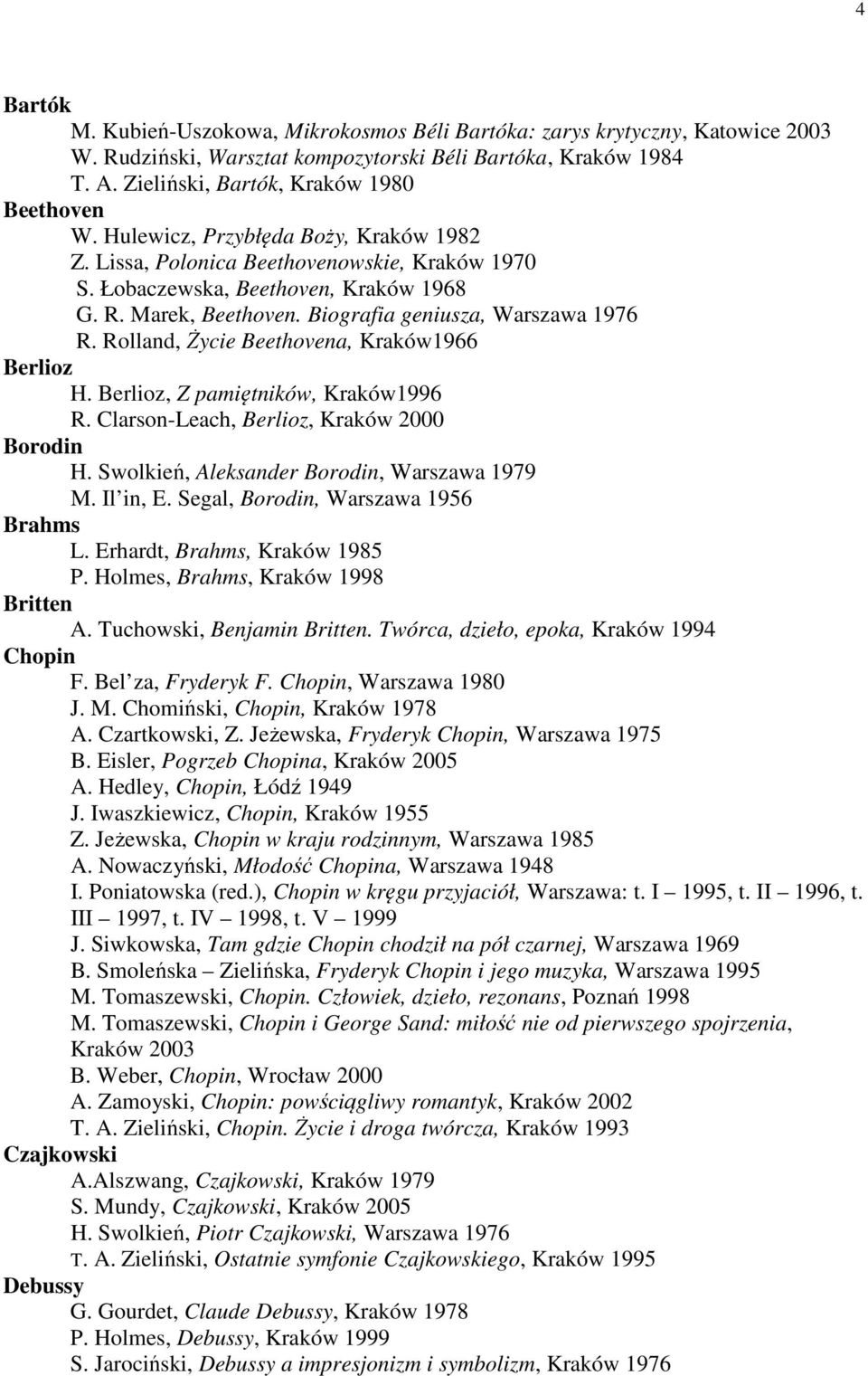 Rolland, Życie Beethovena, Kraków1966 Berlioz H. Berlioz, Z pamiętników, Kraków1996 R. Clarson-Leach, Berlioz, Kraków 2000 Borodin H. Swolkień, Aleksander Borodin, Warszawa 1979 M. Il in, E.