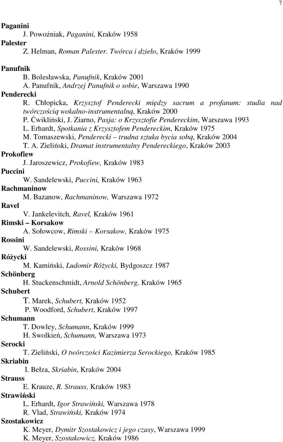 Ziarno, Pasja: o Krzysztofie Pendereckim, Warszawa 1993 L. Erhardt, Spotkania z Krzysztofem Pendereckim, Kraków 1975 M. Tomaszewski, Penderecki trudna sztuka bycia sobą, Kraków 2004 T. A.